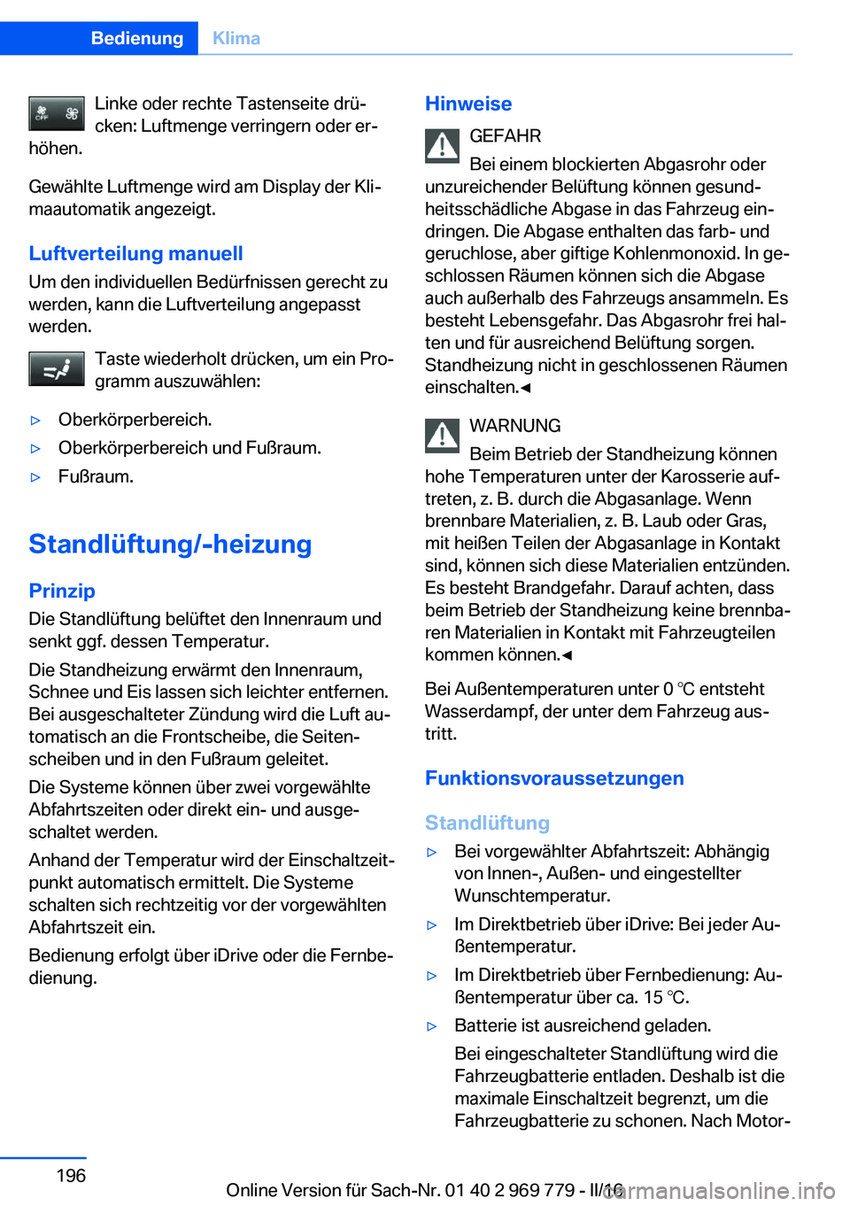 BMW X5 2016  Betriebsanleitungen (in German) Linke oder rechte Tastenseite drü‐
cken: Luftmenge verringern oder er‐
höhen.
Gewählte Luftmenge wird am Display der Kli‐
maautomatik angezeigt.
Luftverteilung manuell Um den individuellen Be