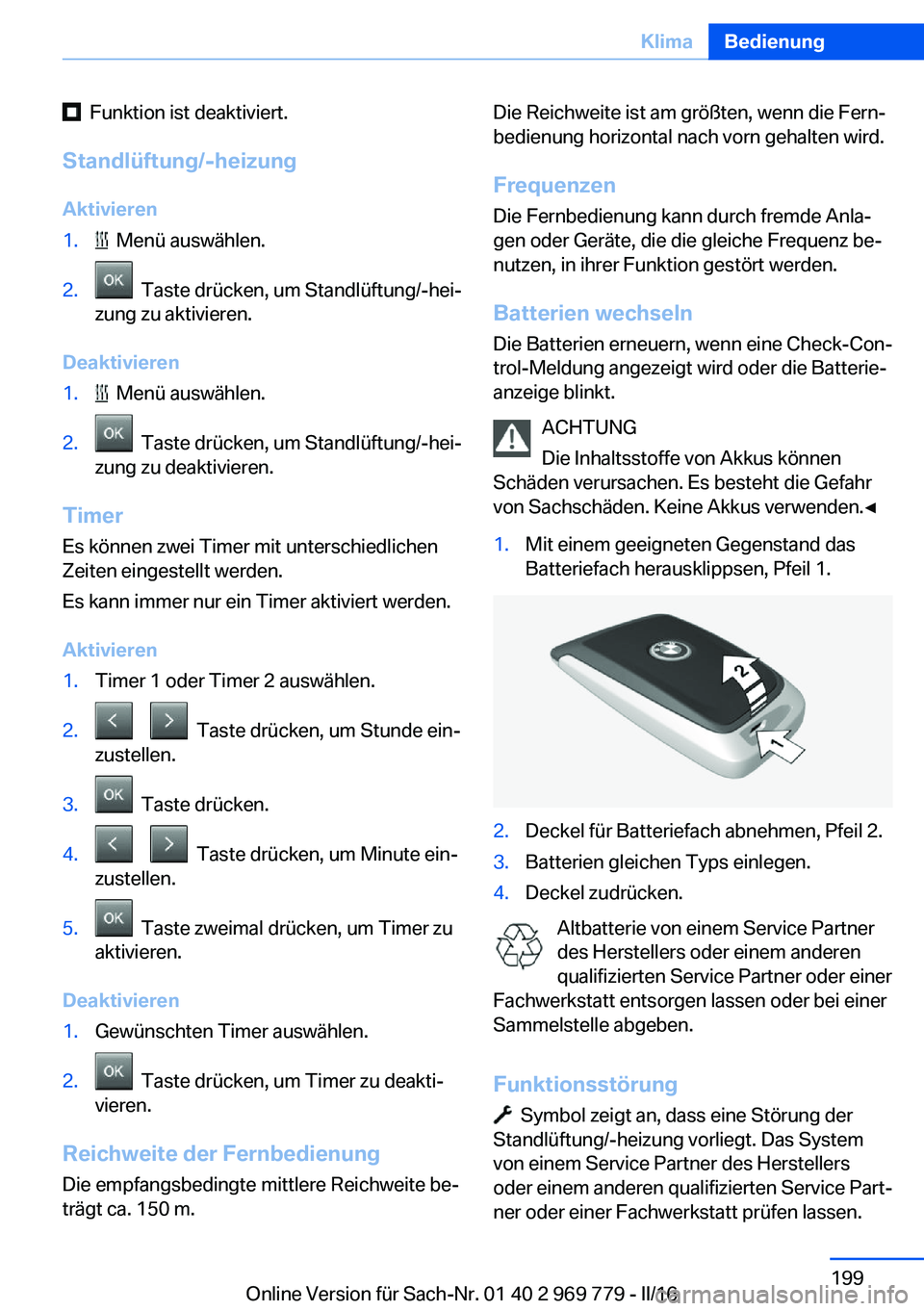 BMW X5 2016  Betriebsanleitungen (in German)   Funktion ist deaktiviert.
Standlüftung/-heizung Aktivieren1.  Menü auswählen.2.  Taste drücken, um Standlüftung/-hei‐
zung zu aktivieren.
Deaktivieren
1.  Menü auswählen.2.  Taste drücken,