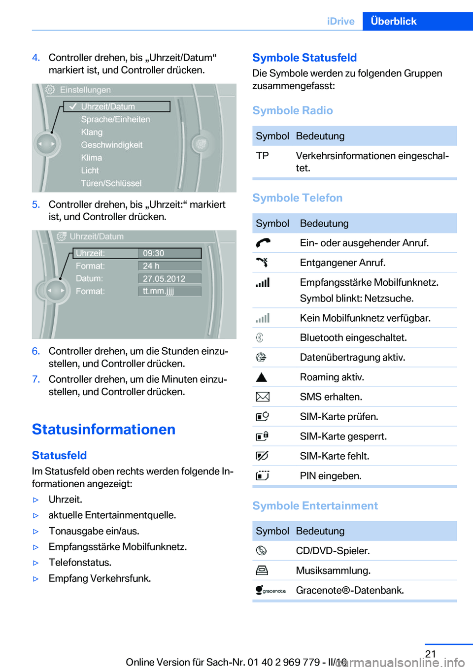 BMW X5 2016  Betriebsanleitungen (in German) 4.Controller drehen, bis „Uhrzeit/Datum“
markiert ist, und Controller drücken.5.Controller drehen, bis „Uhrzeit:“ markiert
ist, und Controller drücken.6.Controller drehen, um die Stunden ein