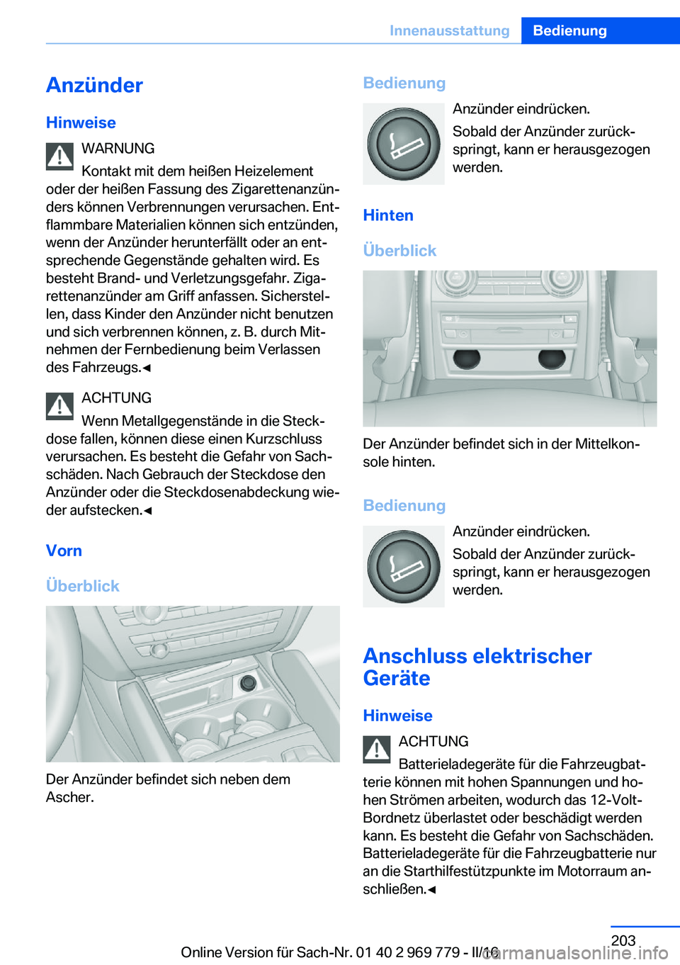 BMW X5 2016  Betriebsanleitungen (in German) AnzünderHinweise WARNUNG
Kontakt mit dem heißen Heizelement
oder der heißen Fassung des Zigarettenanzün‐
ders können Verbrennungen verursachen. Ent‐
flammbare Materialien können sich entzün
