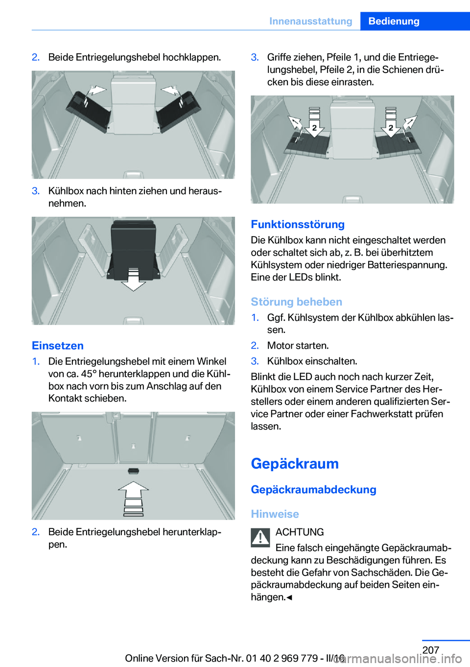 BMW X5 2016  Betriebsanleitungen (in German) 2.Beide Entriegelungshebel hochklappen.3.Kühlbox nach hinten ziehen und heraus‐
nehmen.
Einsetzen
1.Die Entriegelungshebel mit einem Winkel
von ca. 45° herunterklappen und die Kühl‐
box nach vo