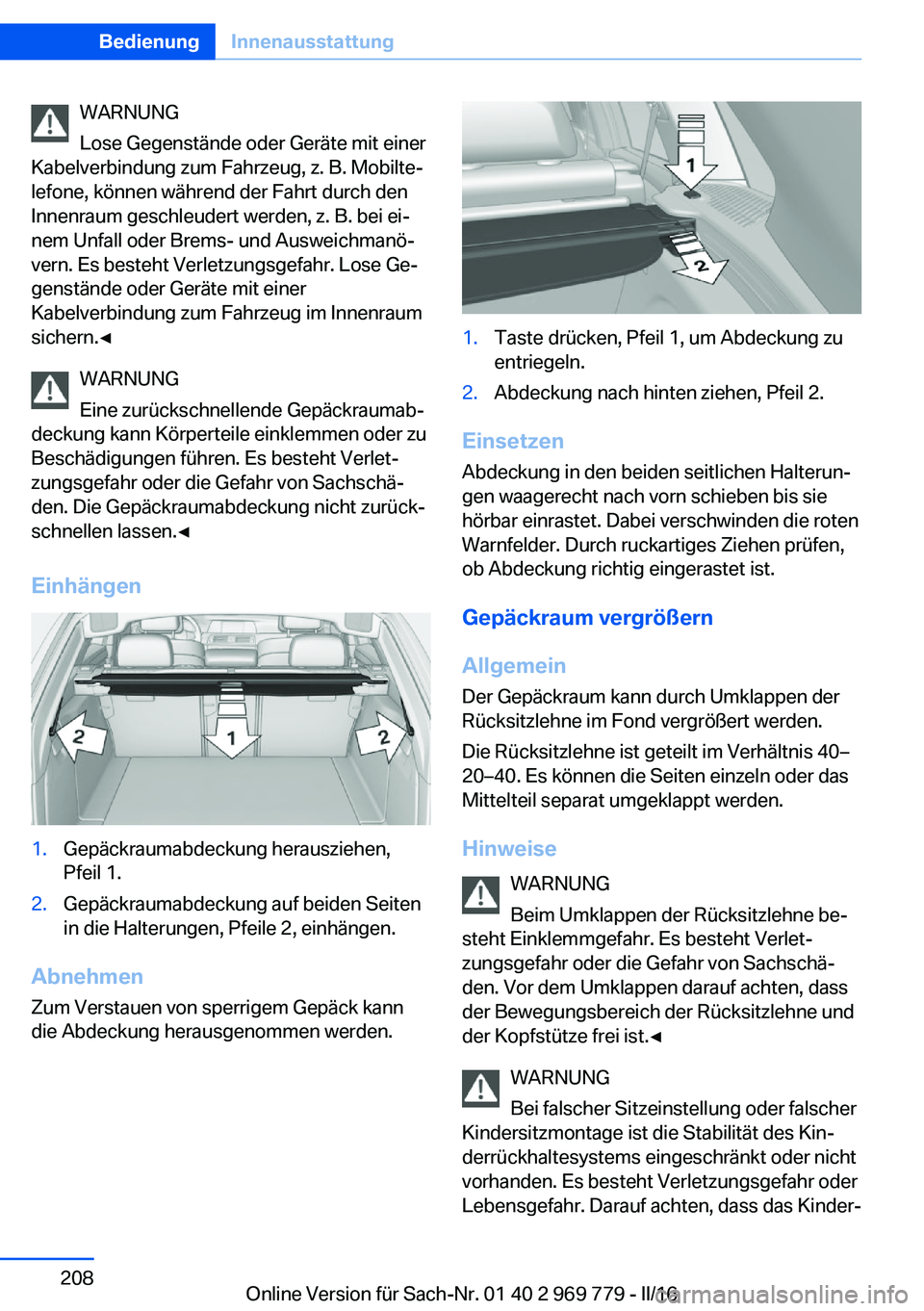 BMW X5 2016  Betriebsanleitungen (in German) WARNUNG
Lose Gegenstände oder Geräte mit einer
Kabelverbindung zum Fahrzeug, z. B. Mobilte‐
lefone, können während der Fahrt durch den
Innenraum geschleudert werden, z. B. bei ei‐
nem Unfall o
