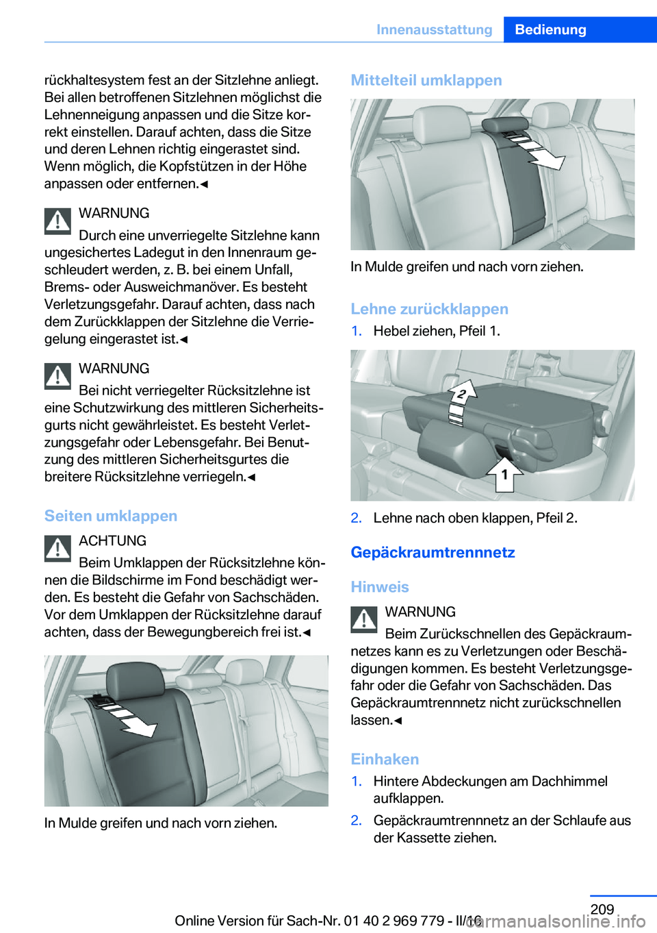 BMW X5 2016  Betriebsanleitungen (in German) rückhaltesystem fest an der Sitzlehne anliegt.
Bei allen betroffenen Sitzlehnen möglichst die
Lehnenneigung anpassen und die Sitze kor‐
rekt einstellen. Darauf achten, dass die Sitze
und deren Leh