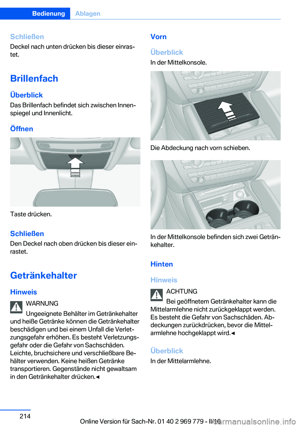BMW X5 2016  Betriebsanleitungen (in German) SchließenDeckel nach unten drücken bis dieser einras‐
tet.
Brillenfach
Überblick Das Brillenfach befindet sich zwischen Innen‐
spiegel und Innenlicht.
Öffnen
Taste drücken.
Schließen Den Dec