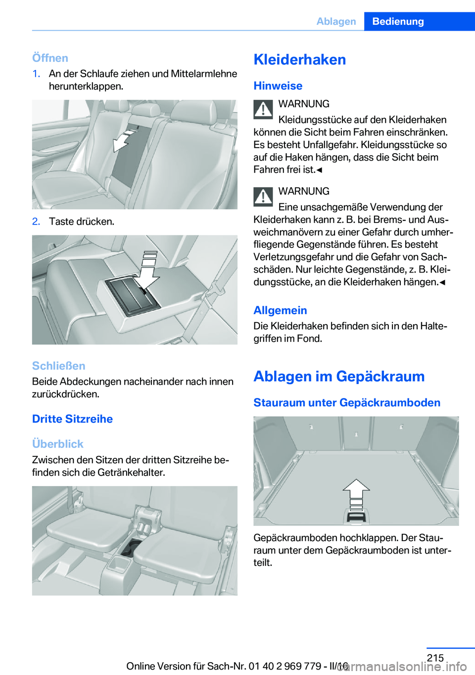 BMW X5 2016  Betriebsanleitungen (in German) Öffnen1.An der Schlaufe ziehen und Mittelarmlehne
herunterklappen.2.Taste drücken.
Schließen
Beide Abdeckungen nacheinander nach innen
zurückdrücken.
Dritte Sitzreihe
Überblick
Zwischen den Sitz