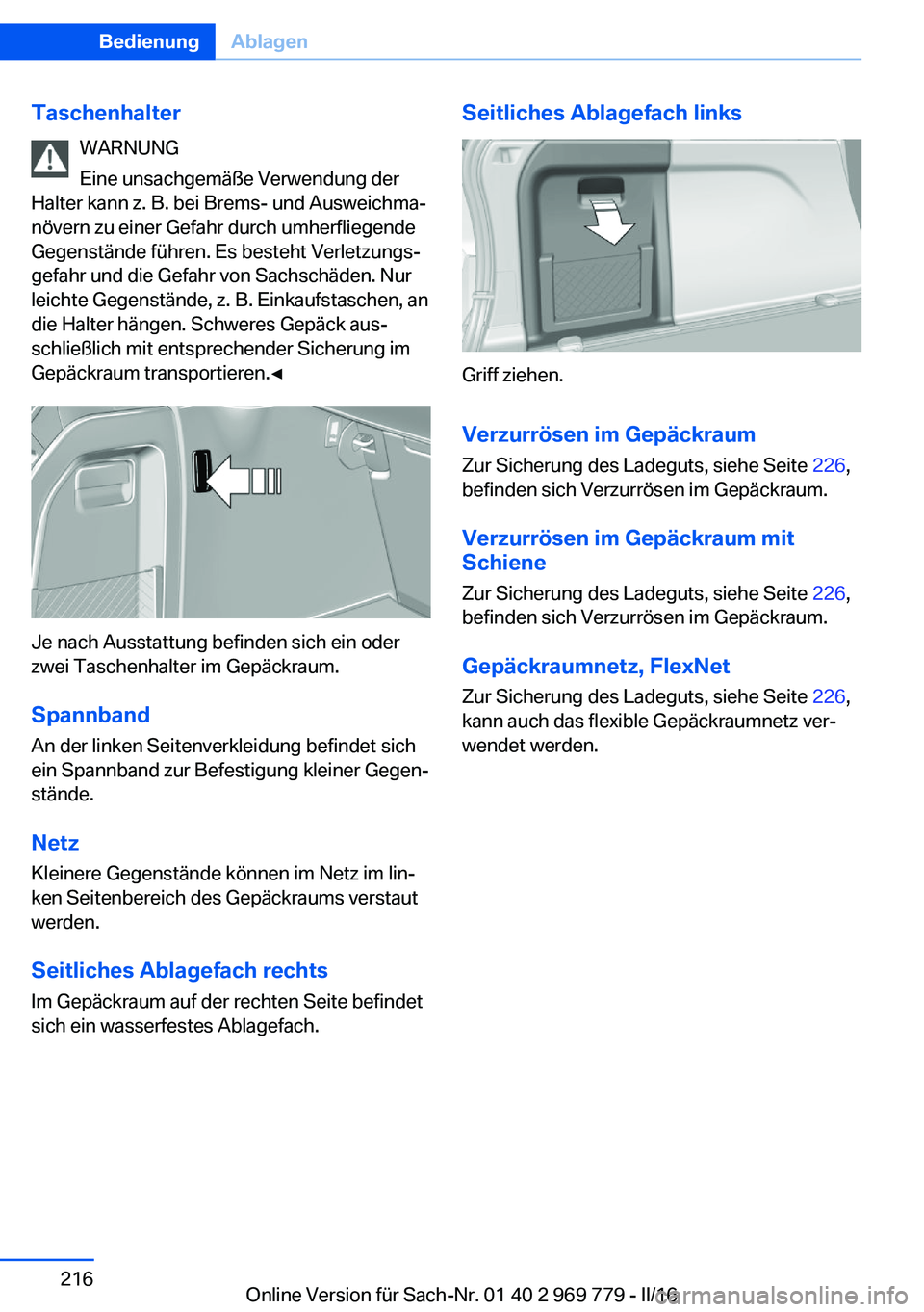 BMW X5 2016  Betriebsanleitungen (in German) TaschenhalterWARNUNG
Eine unsachgemäße Verwendung der
Halter kann z. B. bei Brems- und Ausweichma‐
növern zu einer Gefahr durch umherfliegende
Gegenstände führen. Es besteht Verletzungs‐
gefa