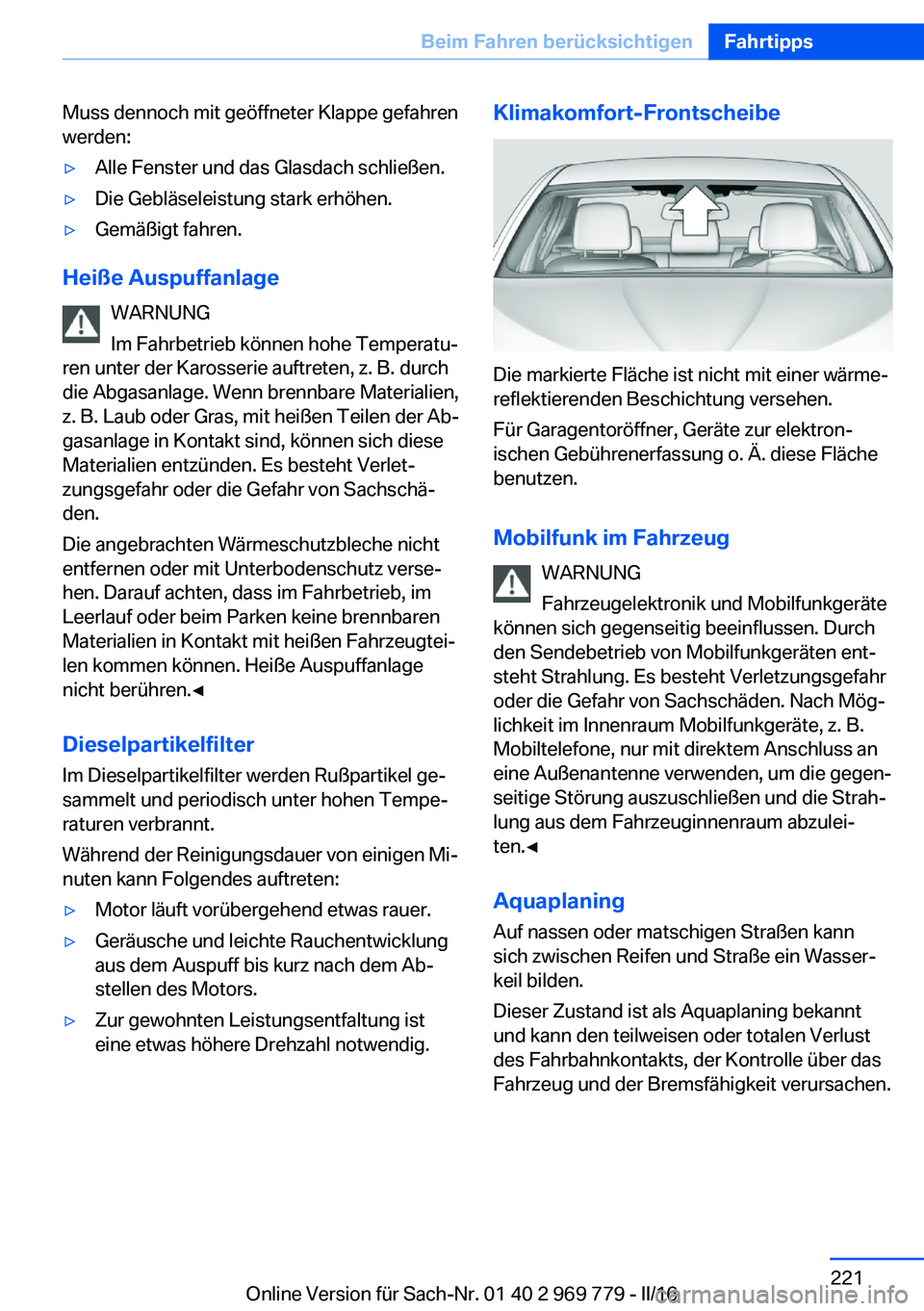 BMW X5 2016  Betriebsanleitungen (in German) Muss dennoch mit geöffneter Klappe gefahren
werden:▷Alle Fenster und das Glasdach schließen.▷Die Gebläseleistung stark erhöhen.▷Gemäßigt fahren.
Heiße Auspuffanlage
WARNUNG
Im Fahrbetrieb