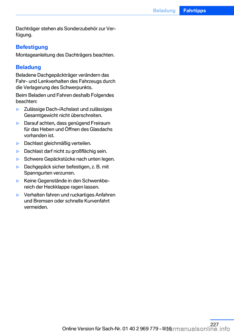 BMW X5 2016  Betriebsanleitungen (in German) Dachträger stehen als Sonderzubehör zur Ver‐
fügung.
BefestigungMontageanleitung des Dachträgers beachten.
Beladung
Beladene Dachgepäckträger verändern das
Fahr- und Lenkverhalten des Fahrzeu