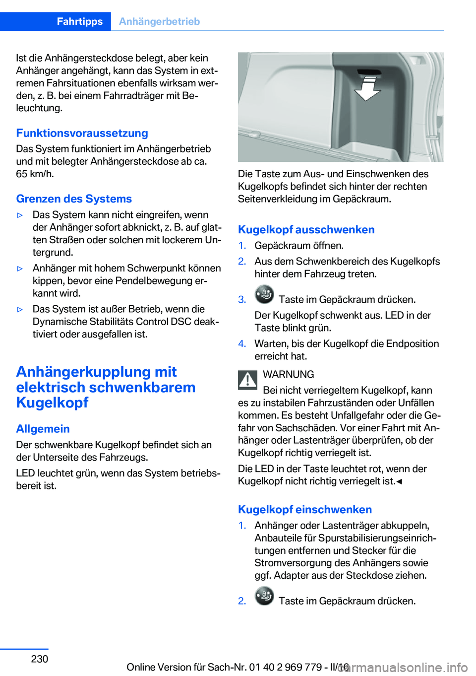BMW X5 2016  Betriebsanleitungen (in German) Ist die Anhängersteckdose belegt, aber kein
Anhänger angehängt, kann das System in ext‐
remen Fahrsituationen ebenfalls wirksam wer‐
den, z. B. bei einem Fahrradträger mit Be‐
leuchtung.
Fun