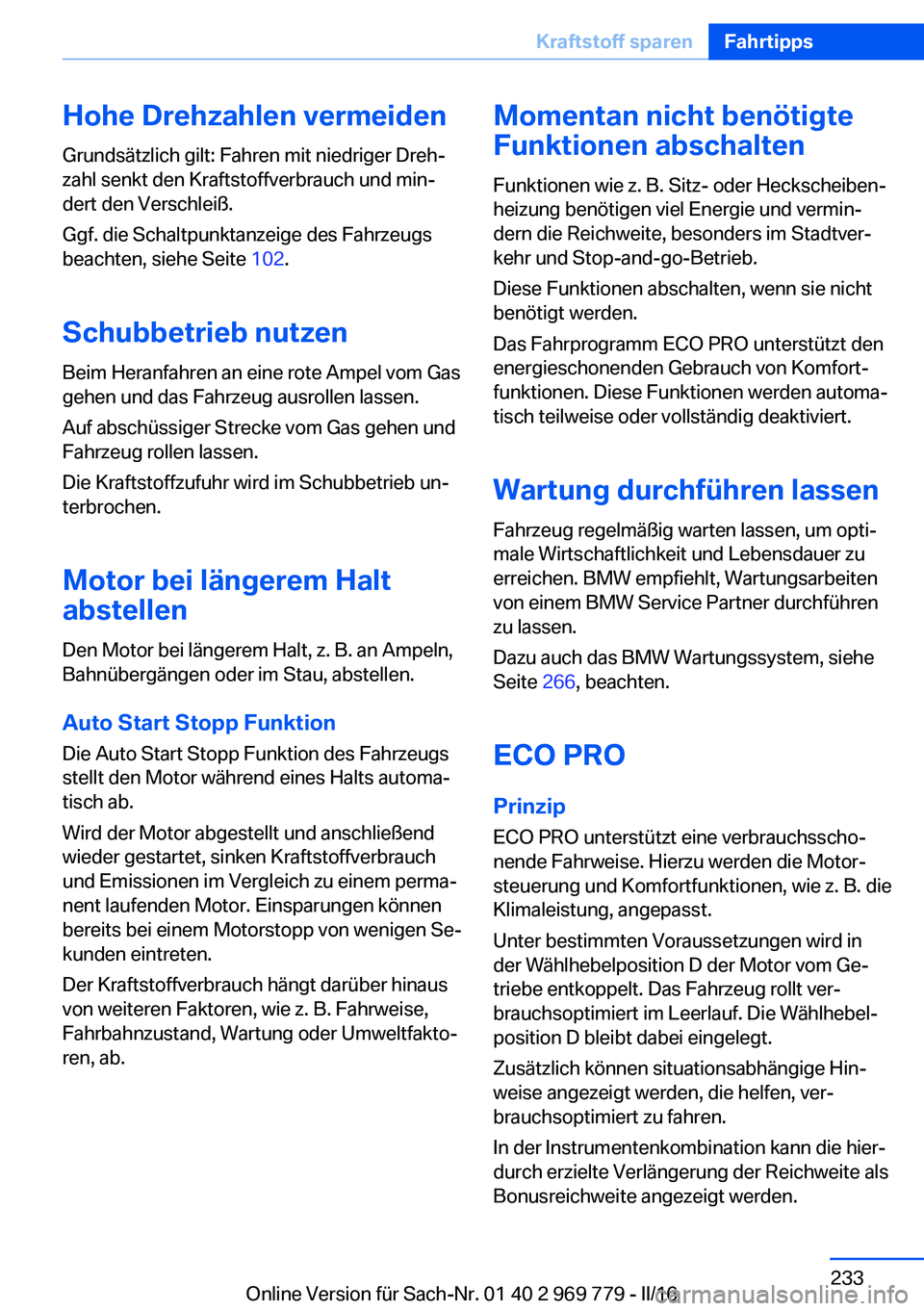 BMW X5 2016  Betriebsanleitungen (in German) Hohe Drehzahlen vermeidenGrundsätzlich gilt: Fahren mit niedriger Dreh‐
zahl senkt den Kraftstoffverbrauch und min‐
dert den Verschleiß.
Ggf. die Schaltpunktanzeige des Fahrzeugs
beachten, siehe