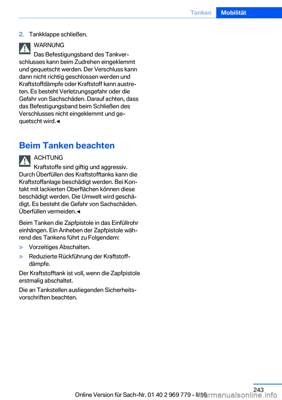 BMW X5 2016  Betriebsanleitungen (in German) 2.Tankklappe schließen.
WARNUNG
Das Befestigungsband des Tankver‐
schlusses kann beim Zudrehen eingeklemmt
und gequetscht werden. Der Verschluss kann
dann nicht richtig geschlossen werden und
Kraft
