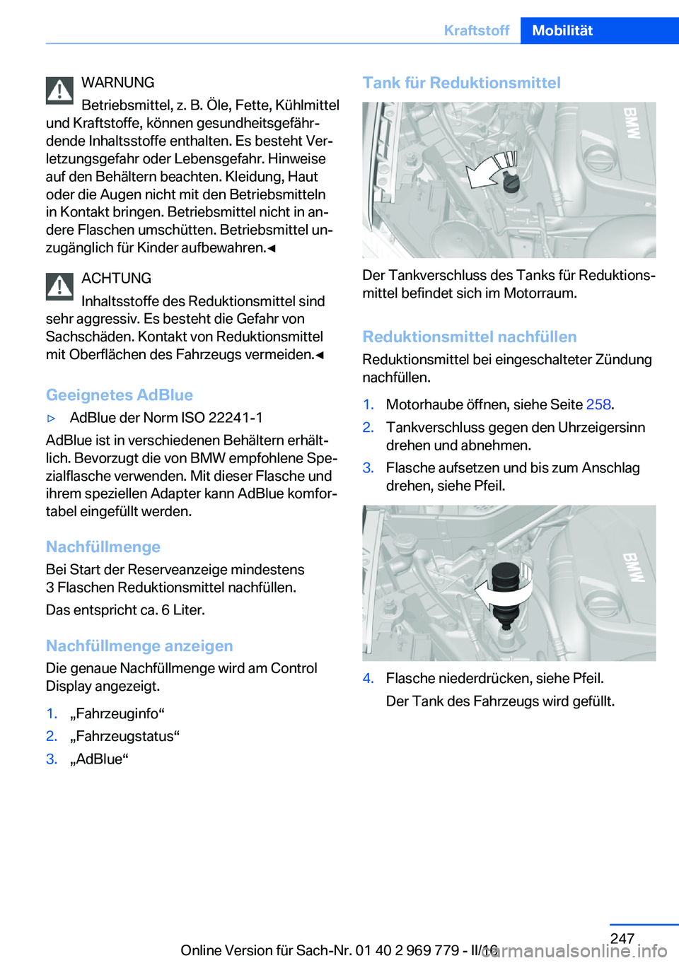 BMW X5 2016  Betriebsanleitungen (in German) WARNUNG
Betriebsmittel, z. B. Öle, Fette, Kühlmittel
und Kraftstoffe, können gesundheitsgefähr‐
dende Inhaltsstoffe enthalten. Es besteht Ver‐
letzungsgefahr oder Lebensgefahr. Hinweise
auf de