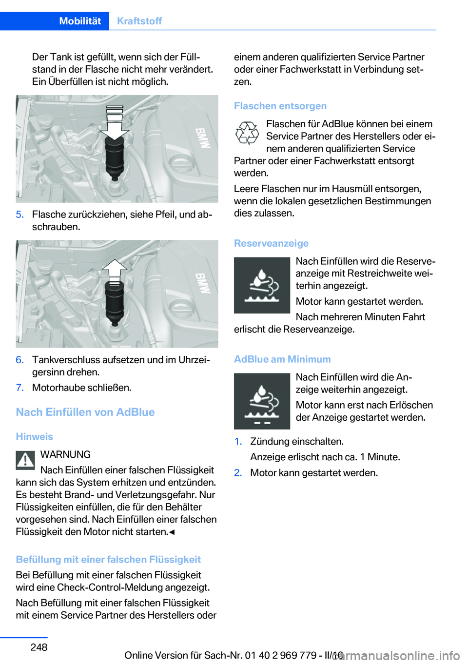 BMW X5 2016  Betriebsanleitungen (in German) Der Tank ist gefüllt, wenn sich der Füll‐
stand in der Flasche nicht mehr verändert.
Ein Überfüllen ist nicht möglich.5.Flasche zurückziehen, siehe Pfeil, und ab‐
schrauben.6.Tankverschluss