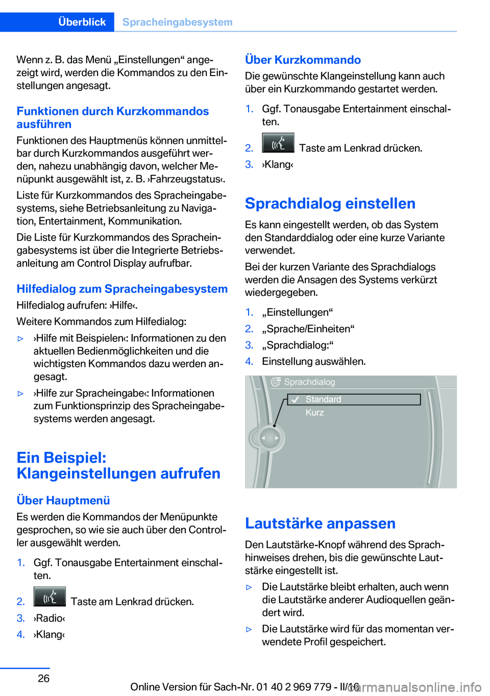BMW X5 2016  Betriebsanleitungen (in German) Wenn z. B. das Menü „Einstellungen“ ange‐
zeigt wird, werden die Kommandos zu den Ein‐
stellungen angesagt.
Funktionen durch Kurzkommandos
ausführen
Funktionen des Hauptmenüs können unmitt