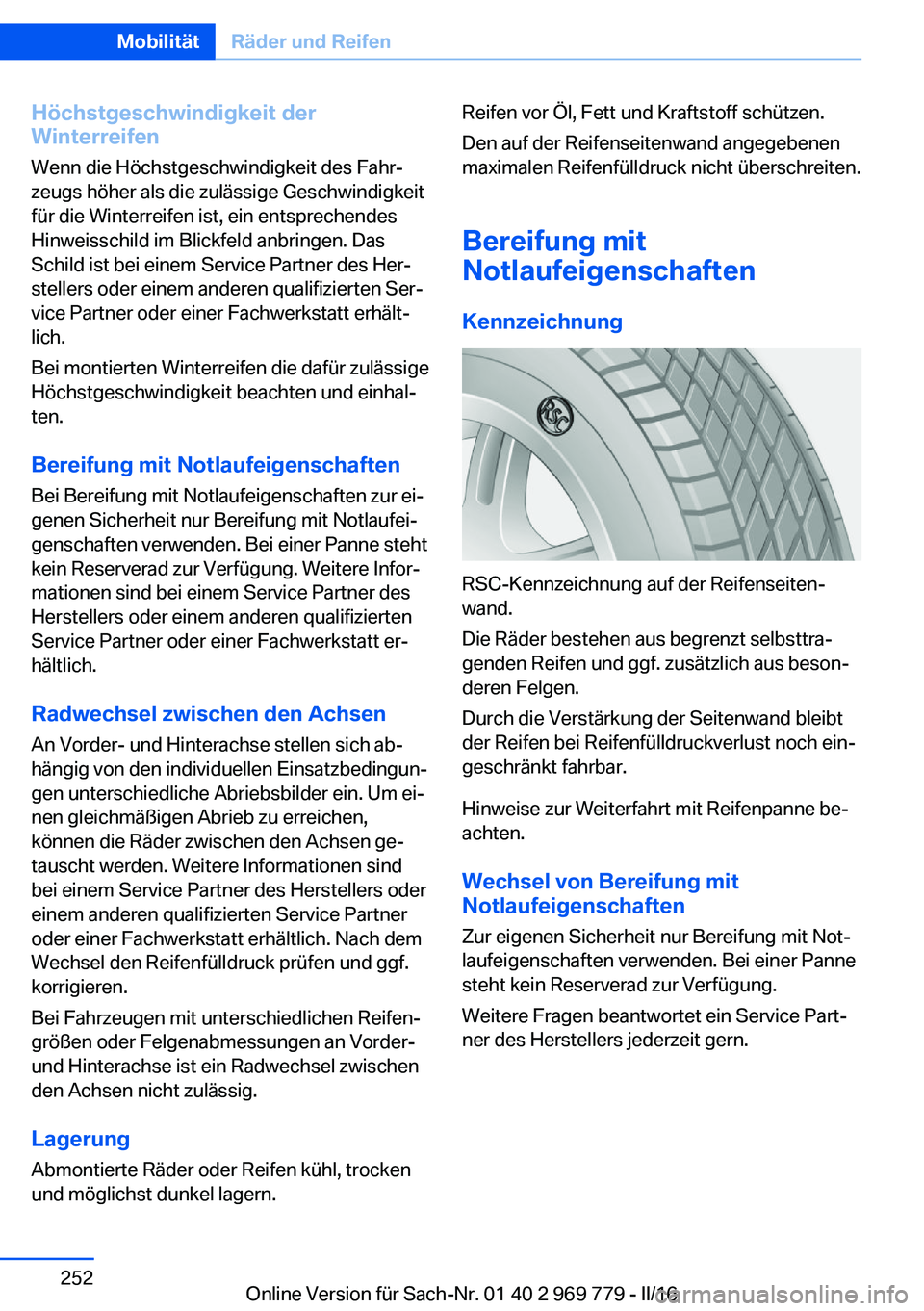 BMW X5 2016  Betriebsanleitungen (in German) Höchstgeschwindigkeit der
Winterreifen
Wenn die Höchstgeschwindigkeit des Fahr‐
zeugs höher als die zulässige Geschwindigkeit
für die Winterreifen ist, ein entsprechendes
Hinweisschild im Blick