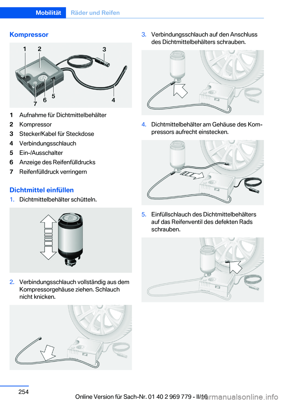 BMW X5 2016  Betriebsanleitungen (in German) Kompressor1Aufnahme für Dichtmittelbehälter2Kompressor3Stecker/Kabel für Steckdose4Verbindungsschlauch5Ein-/Ausschalter6Anzeige des Reifenfülldrucks7Reifenfülldruck verringern
Dichtmittel einfül