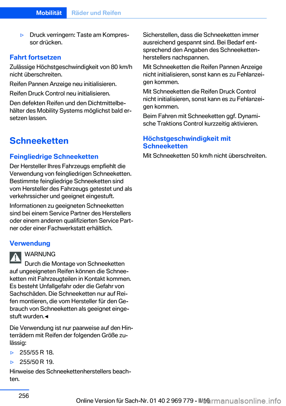BMW X5 2016  Betriebsanleitungen (in German) ▷Druck verringern: Taste am Kompres‐
sor drücken.
Fahrt fortsetzen
Zulässige Höchstgeschwindigkeit von 80 km/h
nicht überschreiten.
Reifen Pannen Anzeige neu initialisieren.
Reifen Druck Contr