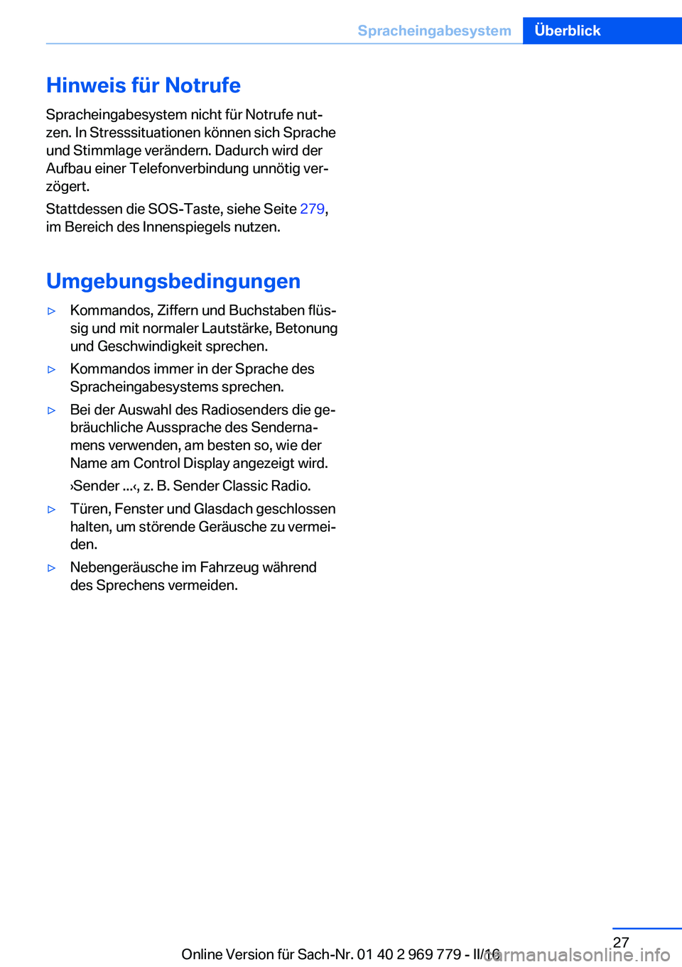 BMW X5 2016  Betriebsanleitungen (in German) Hinweis für Notrufe
Spracheingabesystem nicht für Notrufe nut‐
zen. In Stresssituationen können sich Sprache und Stimmlage verändern. Dadurch wird der
Aufbau einer Telefonverbindung unnötig ver