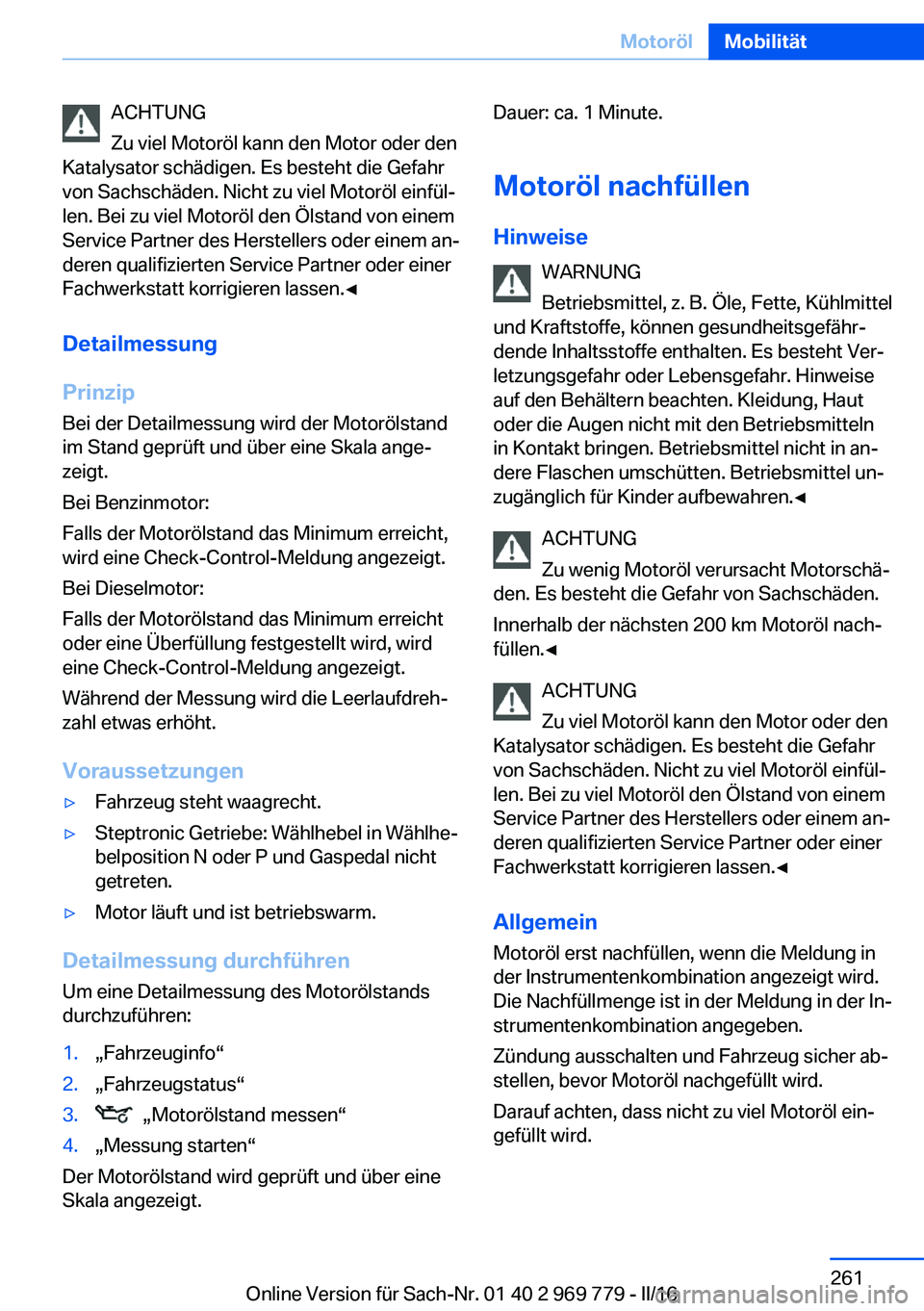 BMW X5 2016  Betriebsanleitungen (in German) ACHTUNG
Zu viel Motoröl kann den Motor oder den
Katalysator schädigen. Es besteht die Gefahr
von Sachschäden. Nicht zu viel Motoröl einfül‐
len. Bei zu viel Motoröl den Ölstand von einem
Serv