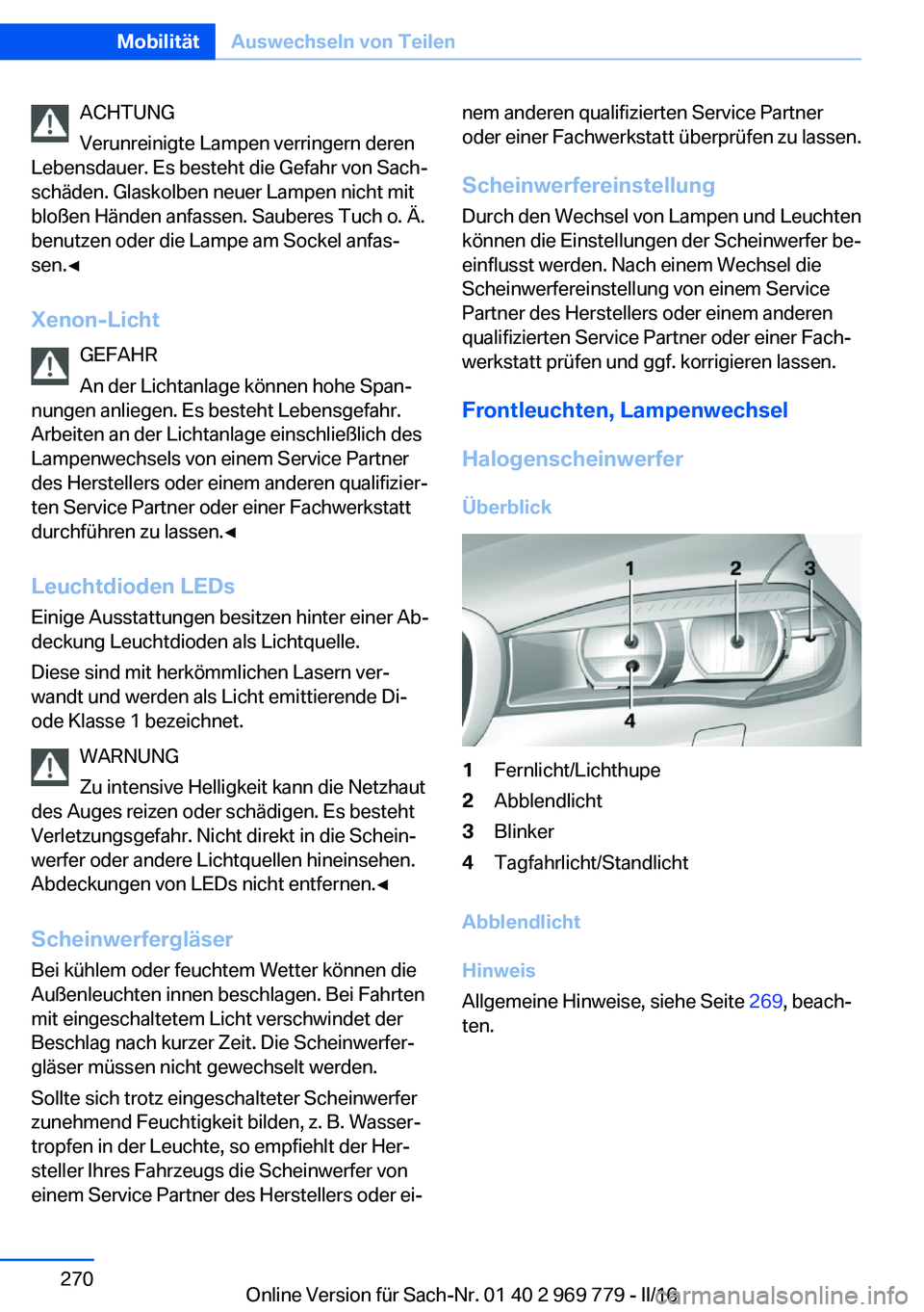 BMW X5 2016  Betriebsanleitungen (in German) ACHTUNG
Verunreinigte Lampen verringern deren
Lebensdauer. Es besteht die Gefahr von Sach‐
schäden. Glaskolben neuer Lampen nicht mit
bloßen Händen anfassen. Sauberes Tuch o. Ä.
benutzen oder di