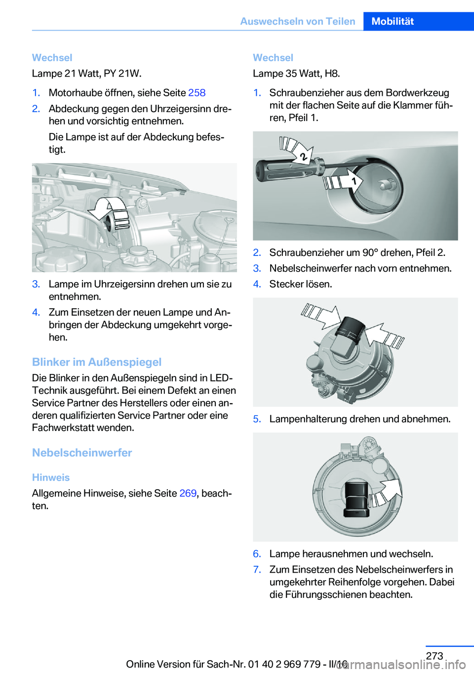 BMW X5 2016  Betriebsanleitungen (in German) Wechsel
Lampe 21 Watt, PY 21W.1.Motorhaube öffnen, siehe Seite  2582.Abdeckung gegen den Uhrzeigersinn dre‐
hen und vorsichtig entnehmen.
Die Lampe ist auf der Abdeckung befes‐
tigt.3.Lampe im Uh