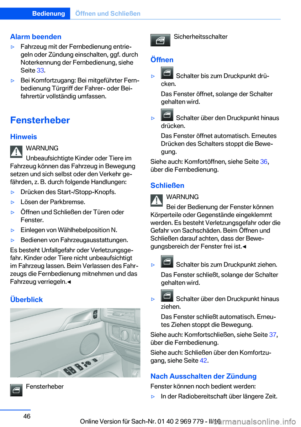BMW X5 2016  Betriebsanleitungen (in German) Alarm beenden▷Fahrzeug mit der Fernbedienung entrie‐
geln oder Zündung einschalten, ggf. durch
Noterkennung der Fernbedienung, siehe
Seite  33.▷Bei Komfortzugang: Bei mitgeführter Fern‐
bedi