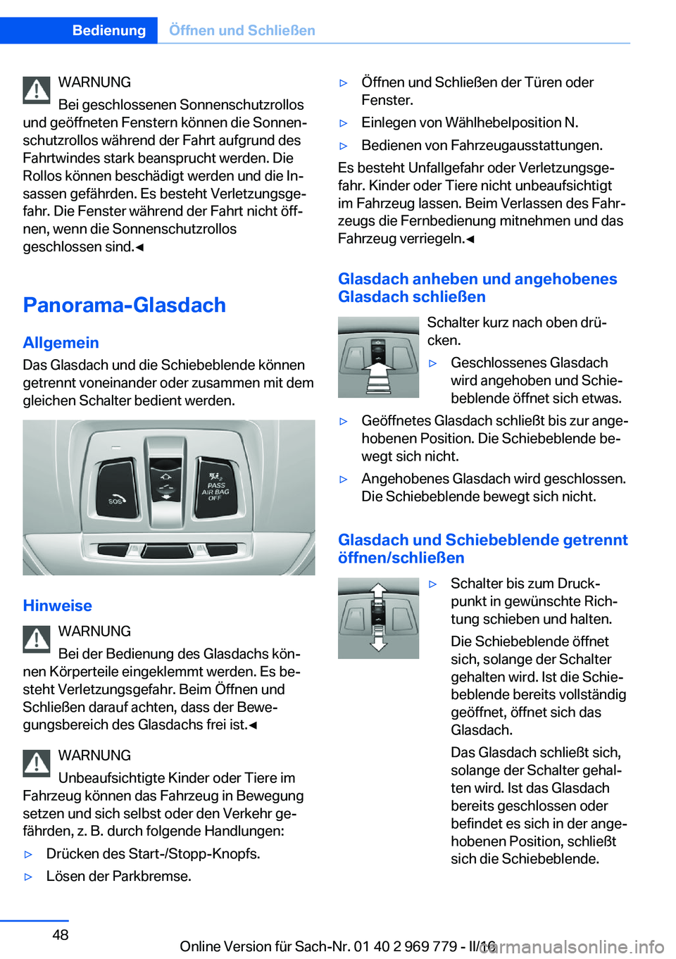 BMW X5 2016  Betriebsanleitungen (in German) WARNUNG
Bei geschlossenen Sonnenschutzrollos
und geöffneten Fenstern können die Sonnen‐
schutzrollos während der Fahrt aufgrund des
Fahrtwindes stark beansprucht werden. Die
Rollos können besch