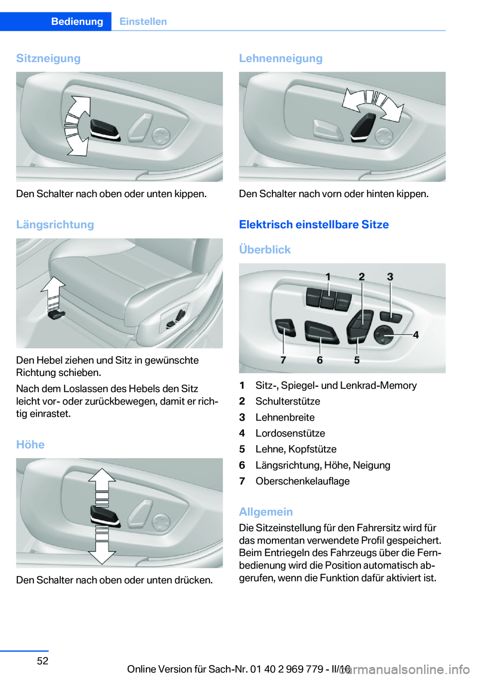 BMW X5 2016  Betriebsanleitungen (in German) Sitzneigung
Den Schalter nach oben oder unten kippen.Längsrichtung
Den Hebel ziehen und Sitz in gewünschte
Richtung schieben.
Nach dem Loslassen des Hebels den Sitz
leicht vor- oder zurückbewegen, 