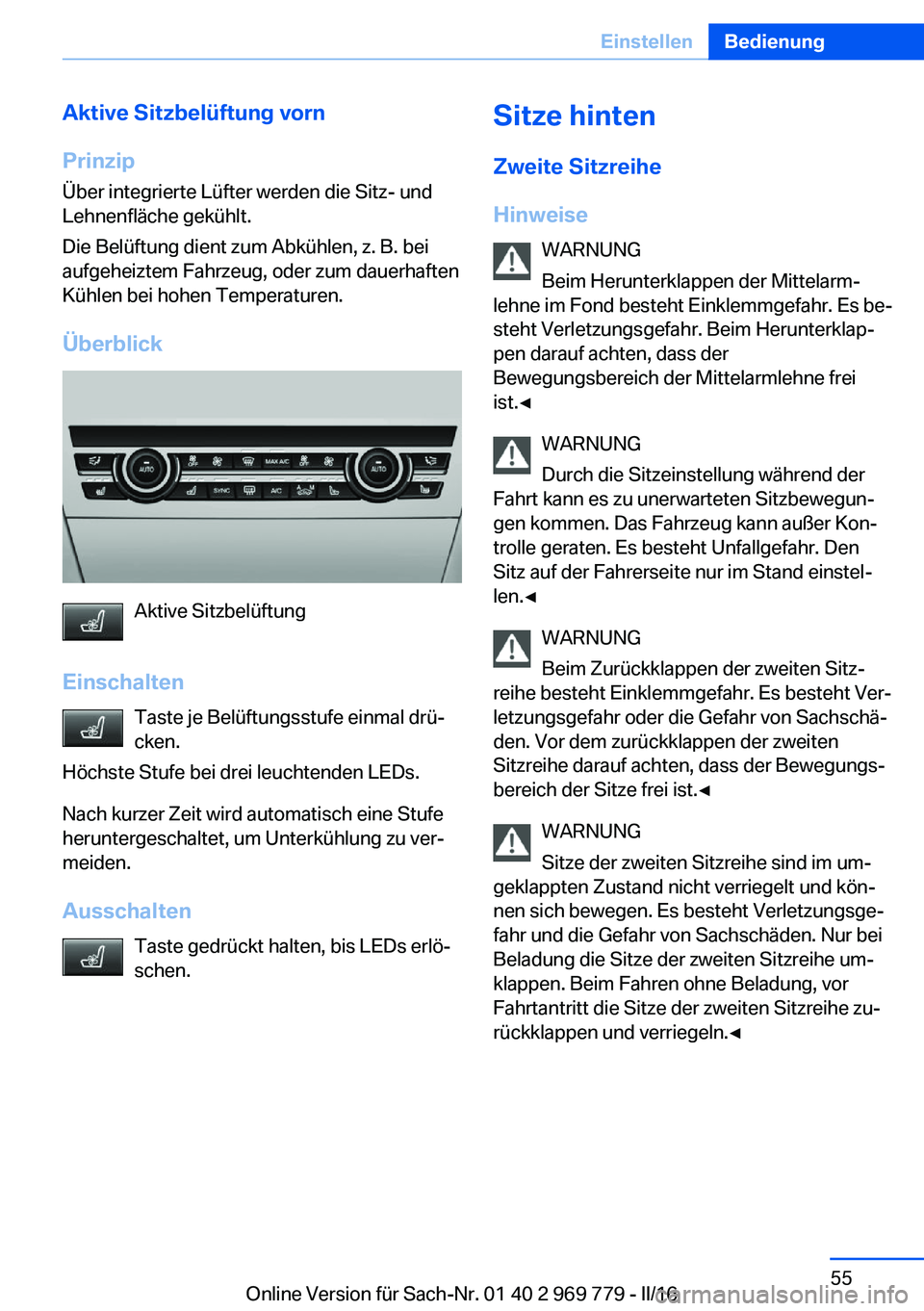 BMW X5 2016  Betriebsanleitungen (in German) Aktive Sitzbelüftung vorn
Prinzip Über integrierte Lüfter werden die Sitz- und
Lehnenfläche gekühlt.
Die Belüftung dient zum Abkühlen, z. B. bei
aufgeheiztem Fahrzeug, oder zum dauerhaften
Küh