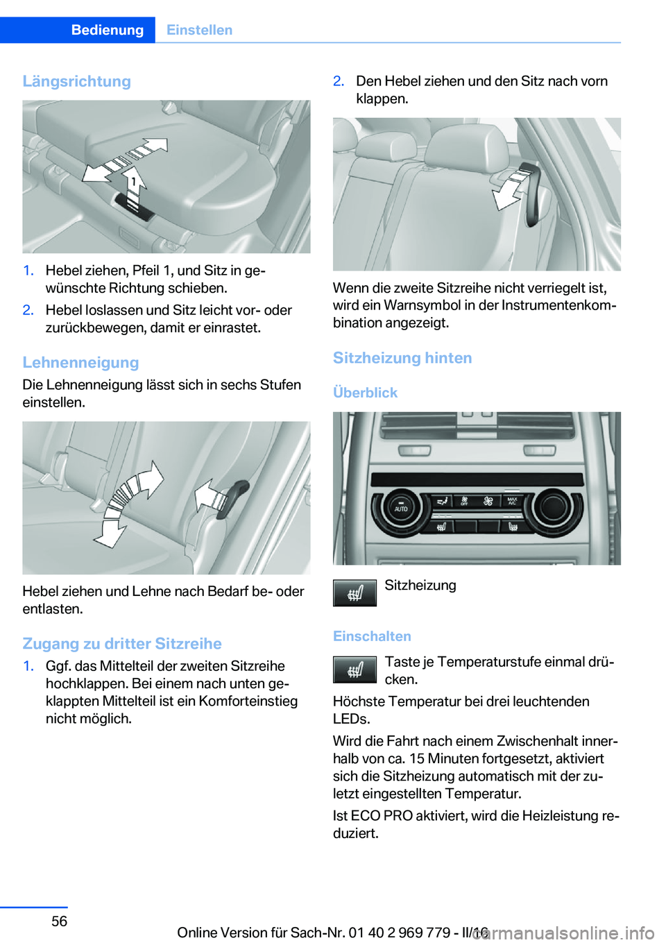 BMW X5 2016  Betriebsanleitungen (in German) Längsrichtung1.Hebel ziehen, Pfeil 1, und Sitz in ge‐
wünschte Richtung schieben.2.Hebel loslassen und Sitz leicht vor- oder
zurückbewegen, damit er einrastet.
Lehnenneigung
Die Lehnenneigung lä