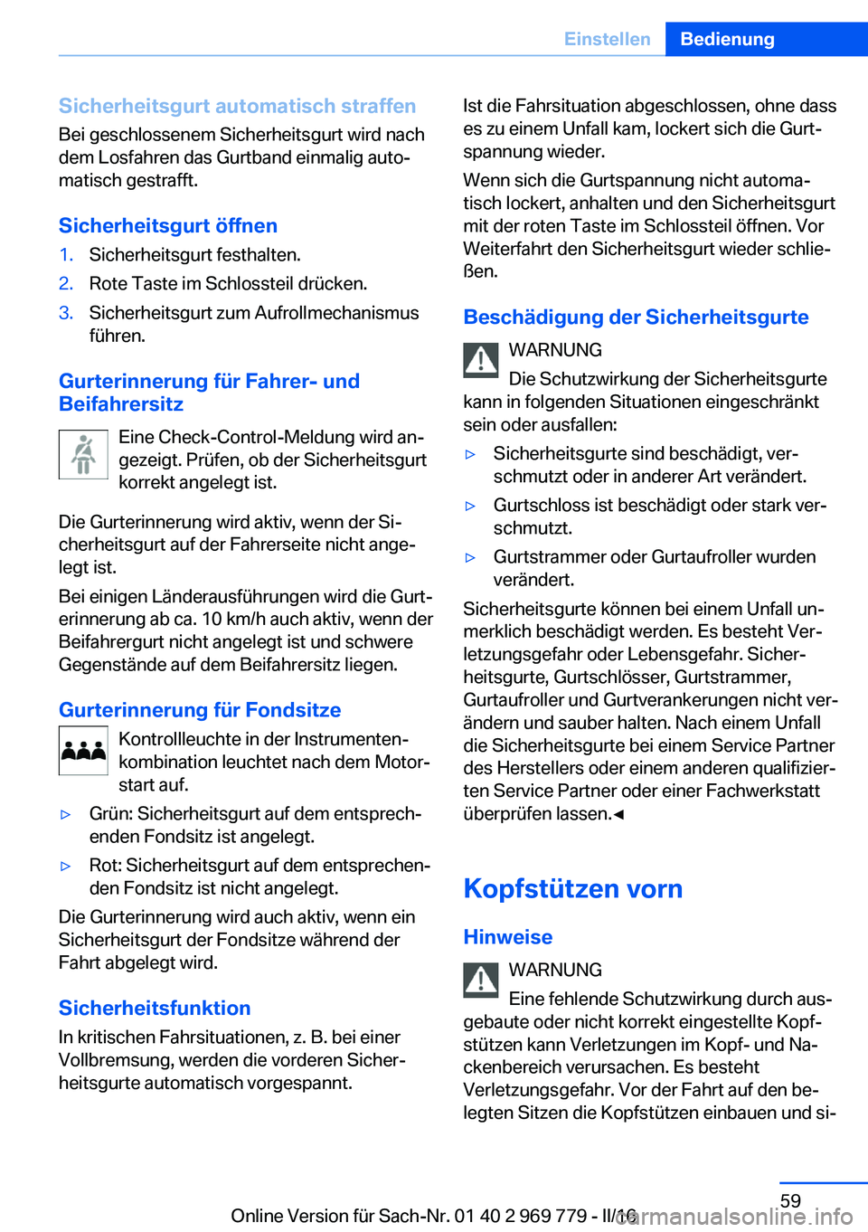 BMW X5 2016  Betriebsanleitungen (in German) Sicherheitsgurt automatisch straffenBei geschlossenem Sicherheitsgurt wird nach
dem Losfahren das Gurtband einmalig auto‐
matisch gestrafft.
Sicherheitsgurt öffnen1.Sicherheitsgurt festhalten.2.Rot