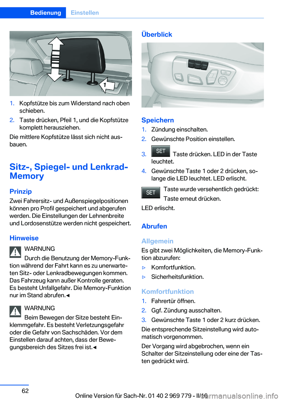 BMW X5 2016  Betriebsanleitungen (in German) 1.Kopfstütze bis zum Widerstand nach oben
schieben.2.Taste drücken, Pfeil 1, und die Kopfstütze
komplett herausziehen.
Die mittlere Kopfstütze lässt sich nicht aus‐
bauen.
Sitz-, Spiegel- und L