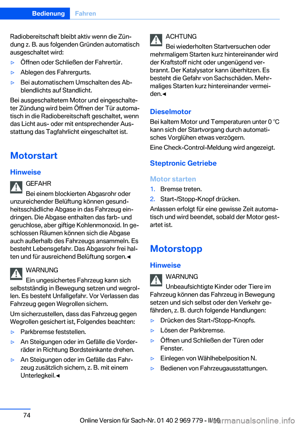 BMW X5 2016  Betriebsanleitungen (in German) Radiobereitschaft bleibt aktiv wenn die Zün‐
dung z. B. aus folgenden Gründen automatisch
ausgeschaltet wird:▷Öffnen oder Schließen der Fahrertür.▷Ablegen des Fahrergurts.▷Bei automatisch