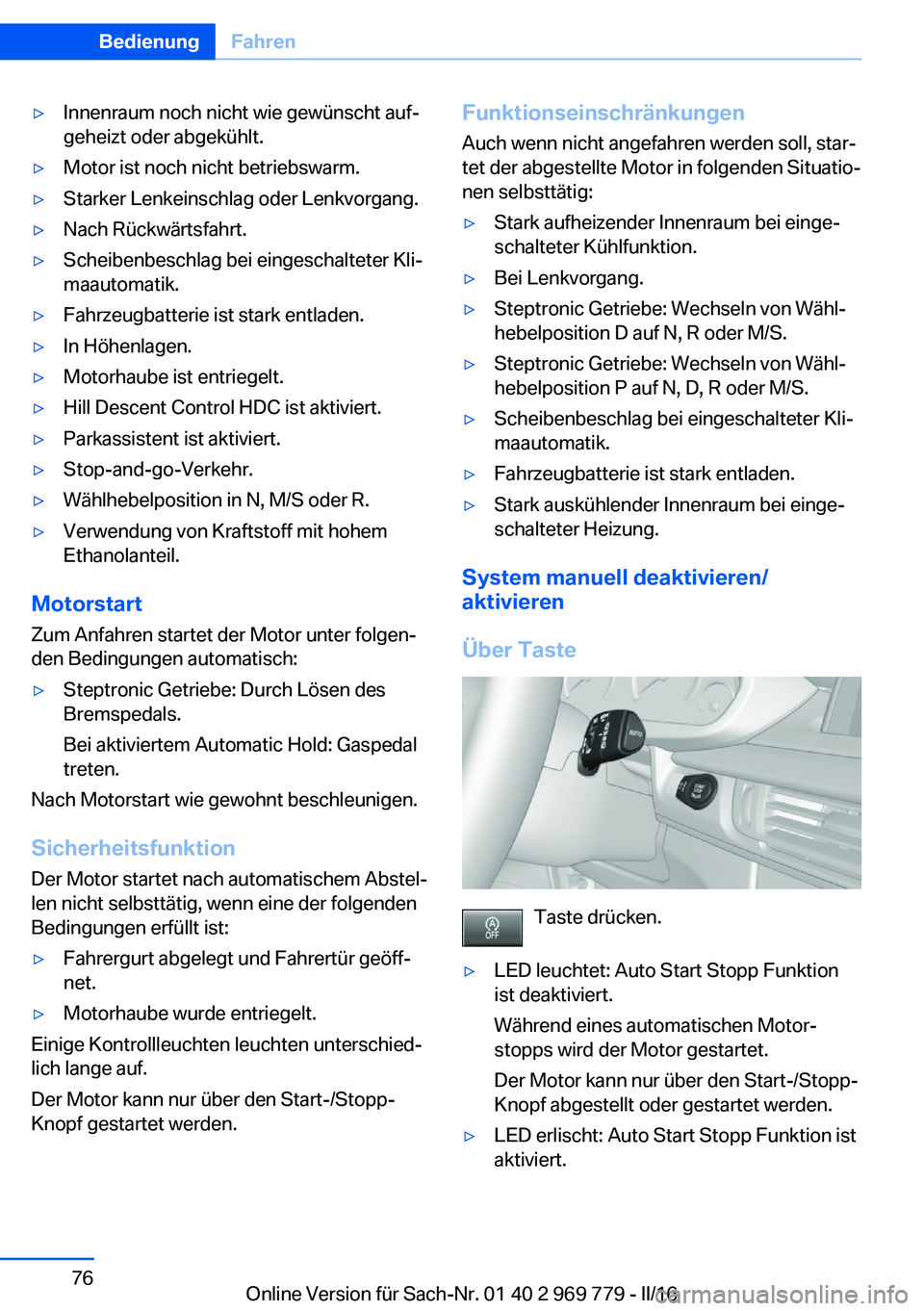BMW X5 2016  Betriebsanleitungen (in German) ▷Innenraum noch nicht wie gewünscht auf‐
geheizt oder abgekühlt.▷Motor ist noch nicht betriebswarm.▷Starker Lenkeinschlag oder Lenkvorgang.▷Nach Rückwärtsfahrt.▷Scheibenbeschlag bei ei