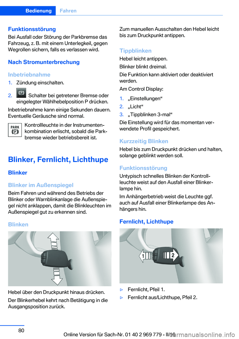 BMW X5 2016  Betriebsanleitungen (in German) Funktionsstörung
Bei Ausfall oder Störung der Parkbremse das
Fahrzeug, z. B. mit einem Unterlegkeil, gegen
Wegrollen sichern, falls es verlassen wird.
Nach Stromunterbrechung
Inbetriebnahme1.Zündun