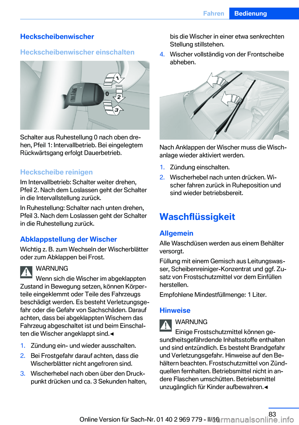 BMW X5 2016  Betriebsanleitungen (in German) Heckscheibenwischer
Heckscheibenwischer einschalten
Schalter aus Ruhestellung 0 nach oben dre‐
hen, Pfeil 1: Intervallbetrieb. Bei eingelegtem
Rückwärtsgang erfolgt Dauerbetrieb.
Heckscheibe reini