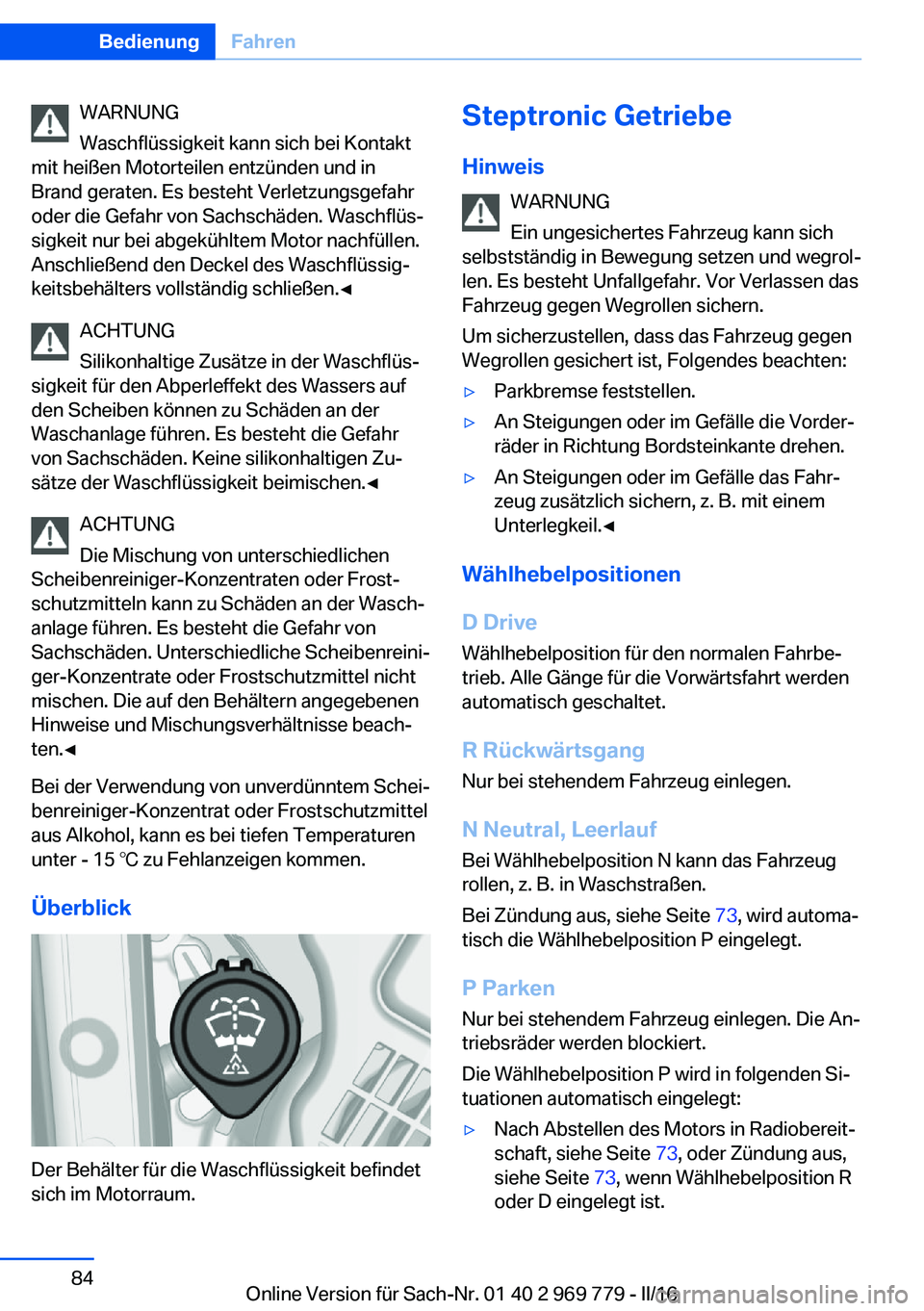 BMW X5 2016  Betriebsanleitungen (in German) WARNUNG
Waschflüssigkeit kann sich bei Kontakt
mit heißen Motorteilen entzünden und in
Brand geraten. Es besteht Verletzungsgefahr
oder die Gefahr von Sachschäden. Waschflüs‐
sigkeit nur bei ab