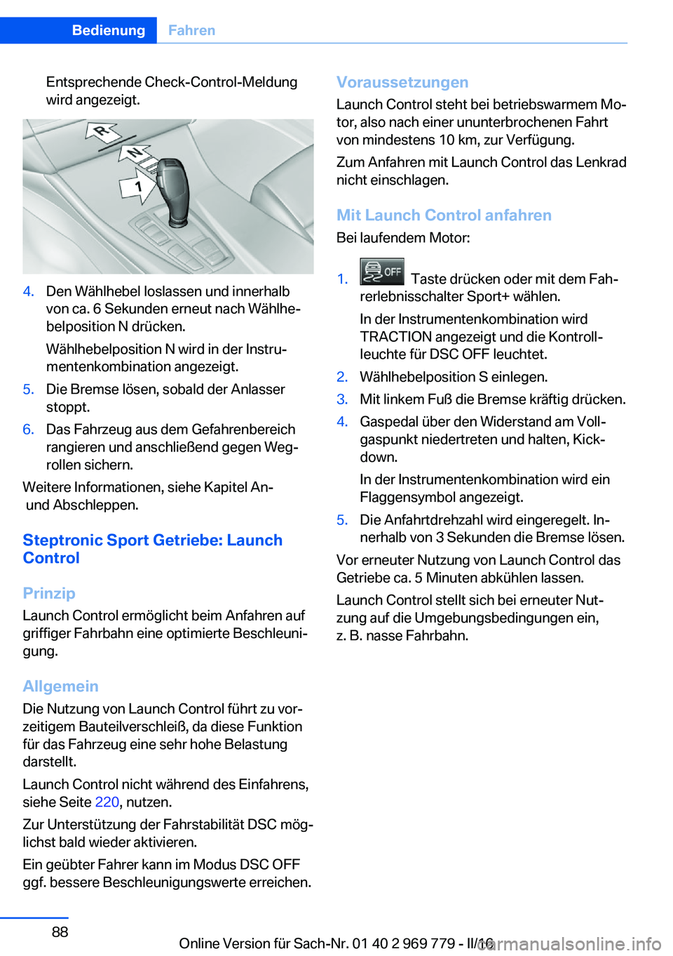 BMW X5 2016  Betriebsanleitungen (in German) Entsprechende Check-Control-Meldung
wird angezeigt.4.Den Wählhebel loslassen und innerhalb
von ca. 6 Sekunden erneut nach Wählhe‐
belposition N drücken.
Wählhebelposition N wird in der Instru‐