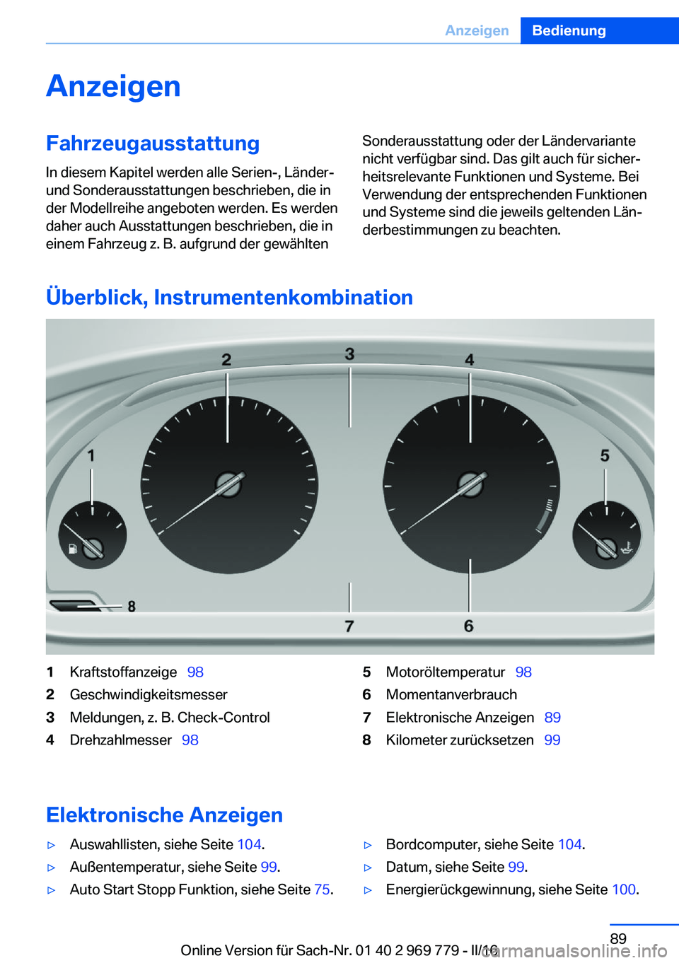 BMW X5 2016  Betriebsanleitungen (in German) AnzeigenFahrzeugausstattung
In diesem Kapitel werden alle Serien-, Länder-
und Sonderausstattungen beschrieben, die in
der Modellreihe angeboten werden. Es werden
daher auch Ausstattungen beschrieben
