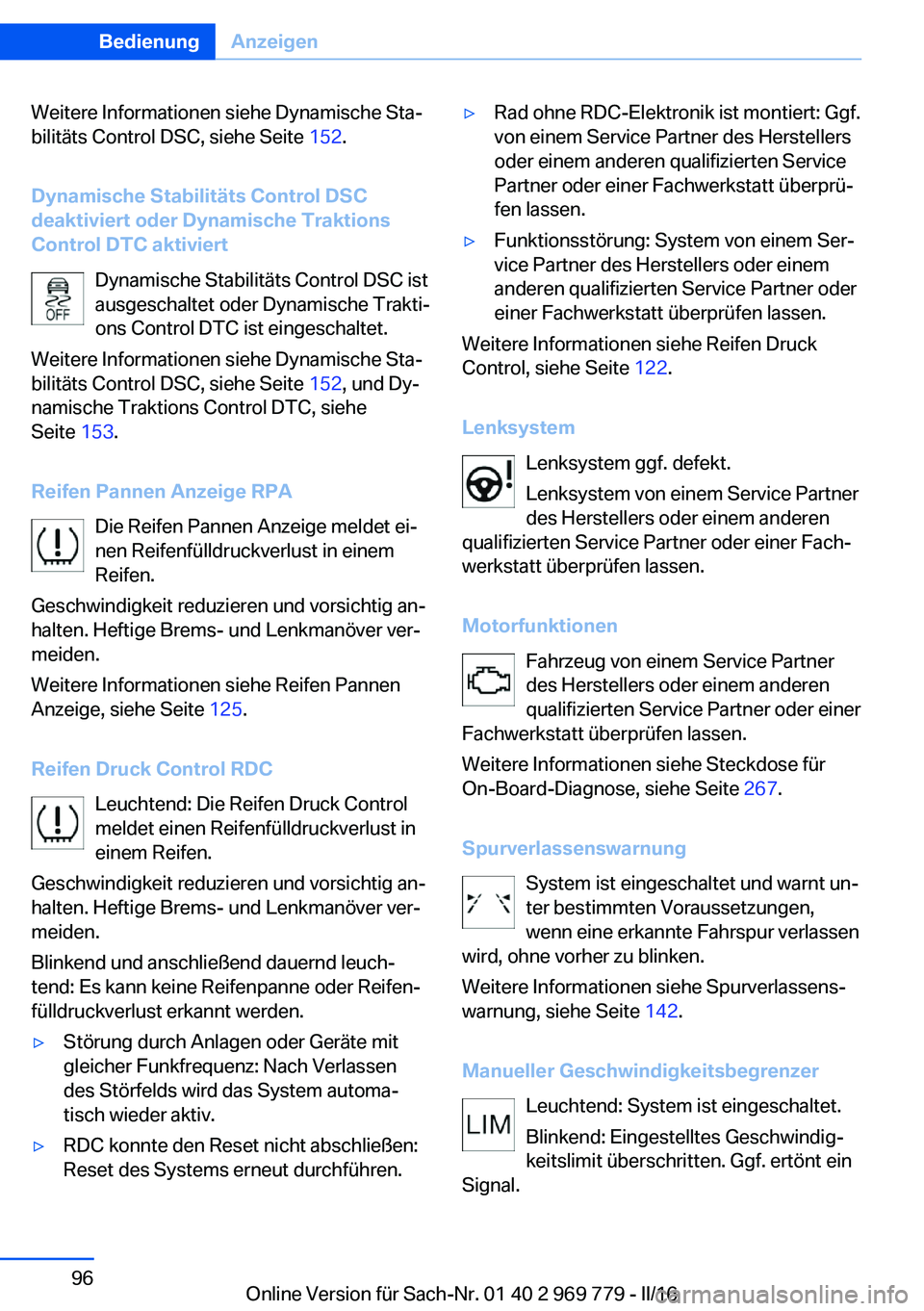 BMW X5 2016  Betriebsanleitungen (in German) Weitere Informationen siehe Dynamische Sta‐
bilitäts Control DSC, siehe Seite  152.
Dynamische Stabilitäts Control DSC
deaktiviert oder Dynamische Traktions
Control DTC aktiviert
Dynamische Stabil
