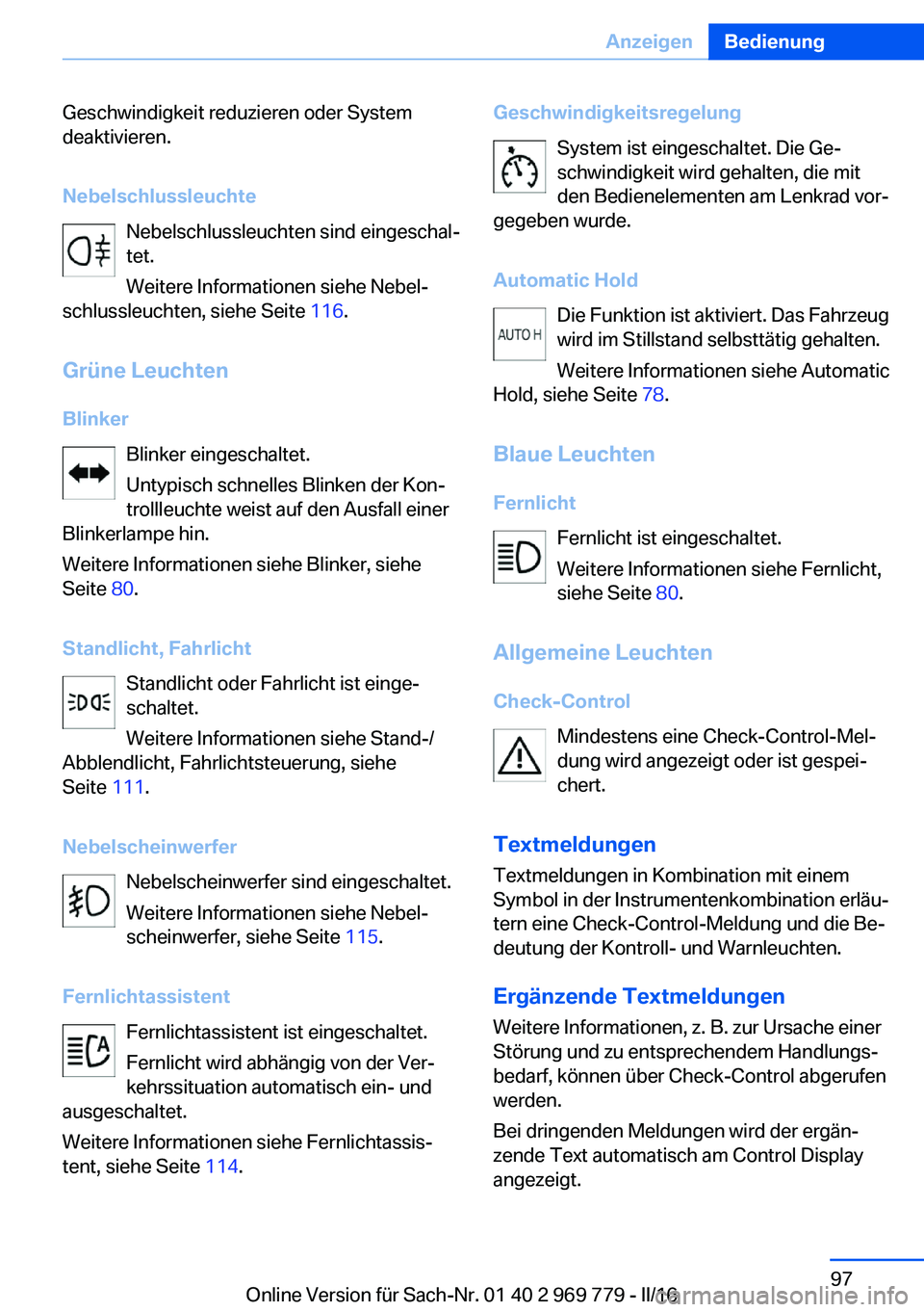 BMW X5 2016  Betriebsanleitungen (in German) Geschwindigkeit reduzieren oder System
deaktivieren.
Nebelschlussleuchte Nebelschlussleuchten sind eingeschal‐
tet.
Weitere Informationen siehe Nebel‐
schlussleuchten, siehe Seite  116.
Grüne Leu