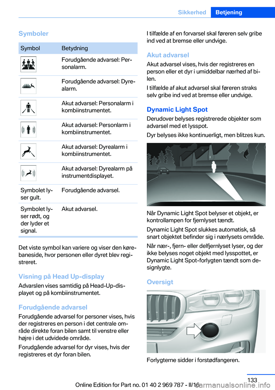 BMW X5 2016  InstruktionsbØger (in Danish) SymbolerSymbolBetydningForudgående advarsel: Per‐
sonalarm.Forudgående advarsel: Dyre‐
alarm.Akut advarsel: Personalarm i
kombiinstrumentet.Akut advarsel: Personlarm i
kombiinstrumentet.Akut adv