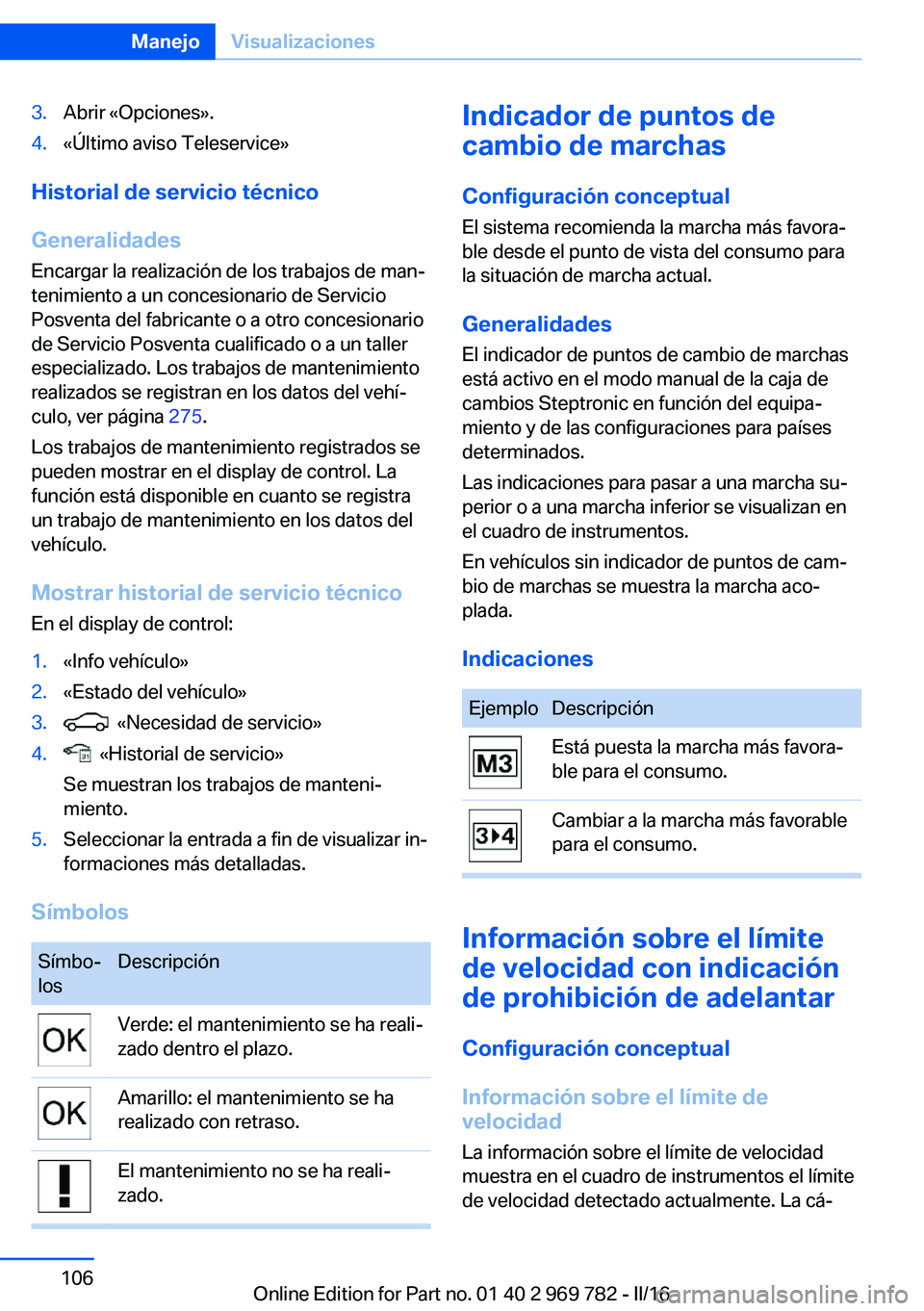 BMW X5 2016 Manuales de Empleo (in Spanish) 3.Abrir «Opciones».4.«Último aviso Teleservice»
Historial de servicio técnico
Generalidades
Encargar la realización de los trabajos de man‐
tenimiento a un concesionario de Servicio
Posventa BMW X5 2016 Manuales de Empleo (in Spanish) 3.Abrir «Opciones».4.«Último aviso Teleservice»
Historial de servicio técnico
Generalidades
Encargar la realización de los trabajos de man‐
tenimiento a un concesionario de Servicio
Posventa