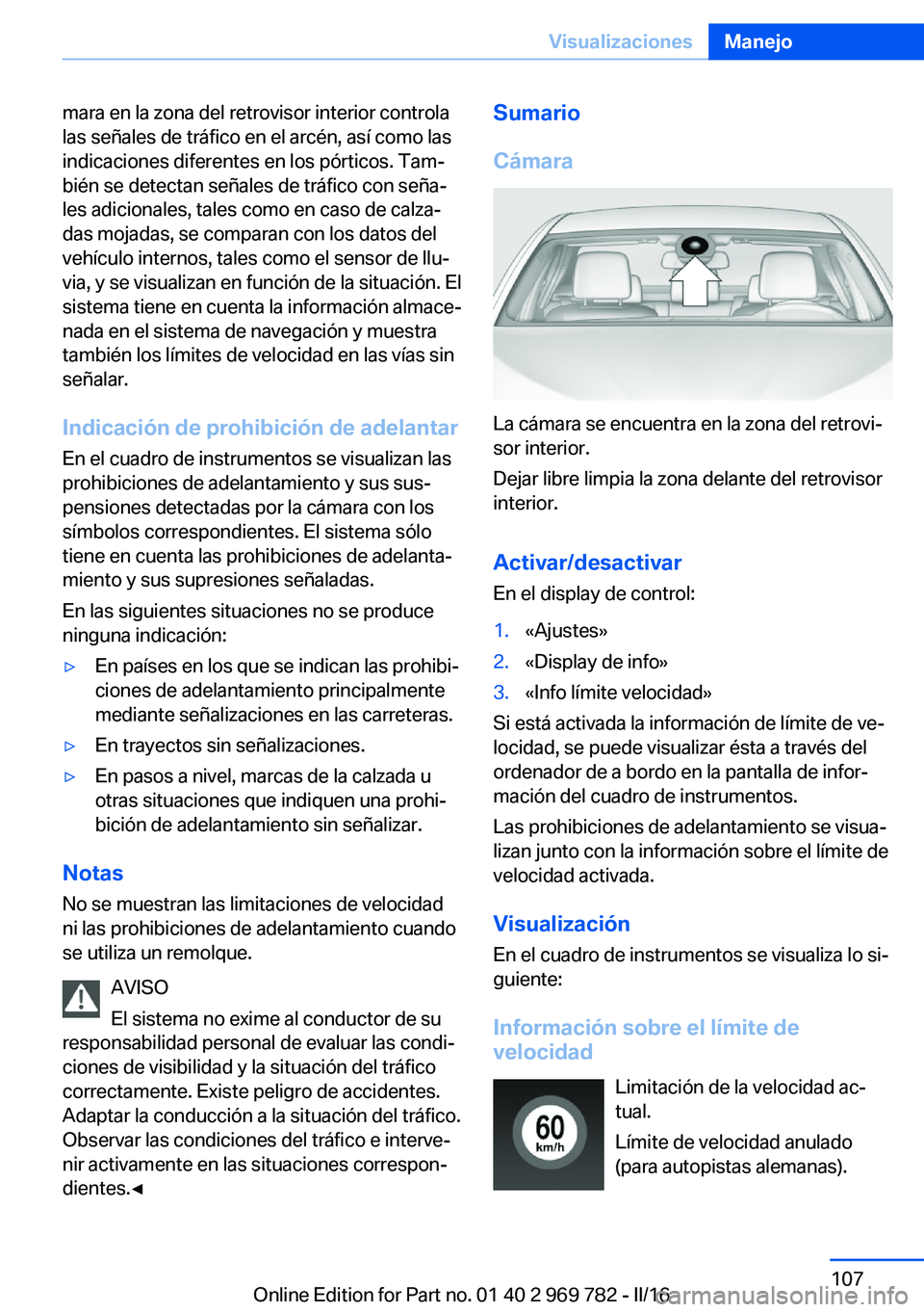 BMW X5 2016 Manuales de Empleo (in Spanish) mara en la zona del retrovisor interior controla
las señales de tráfico en el arcén, así como las
indicaciones diferentes en los pórticos. Tam‐
bién se detectan señales de tráfico con seña BMW X5 2016 Manuales de Empleo (in Spanish) mara en la zona del retrovisor interior controla
las señales de tráfico en el arcén, así como las
indicaciones diferentes en los pórticos. Tam‐
bién se detectan señales de tráfico con seña