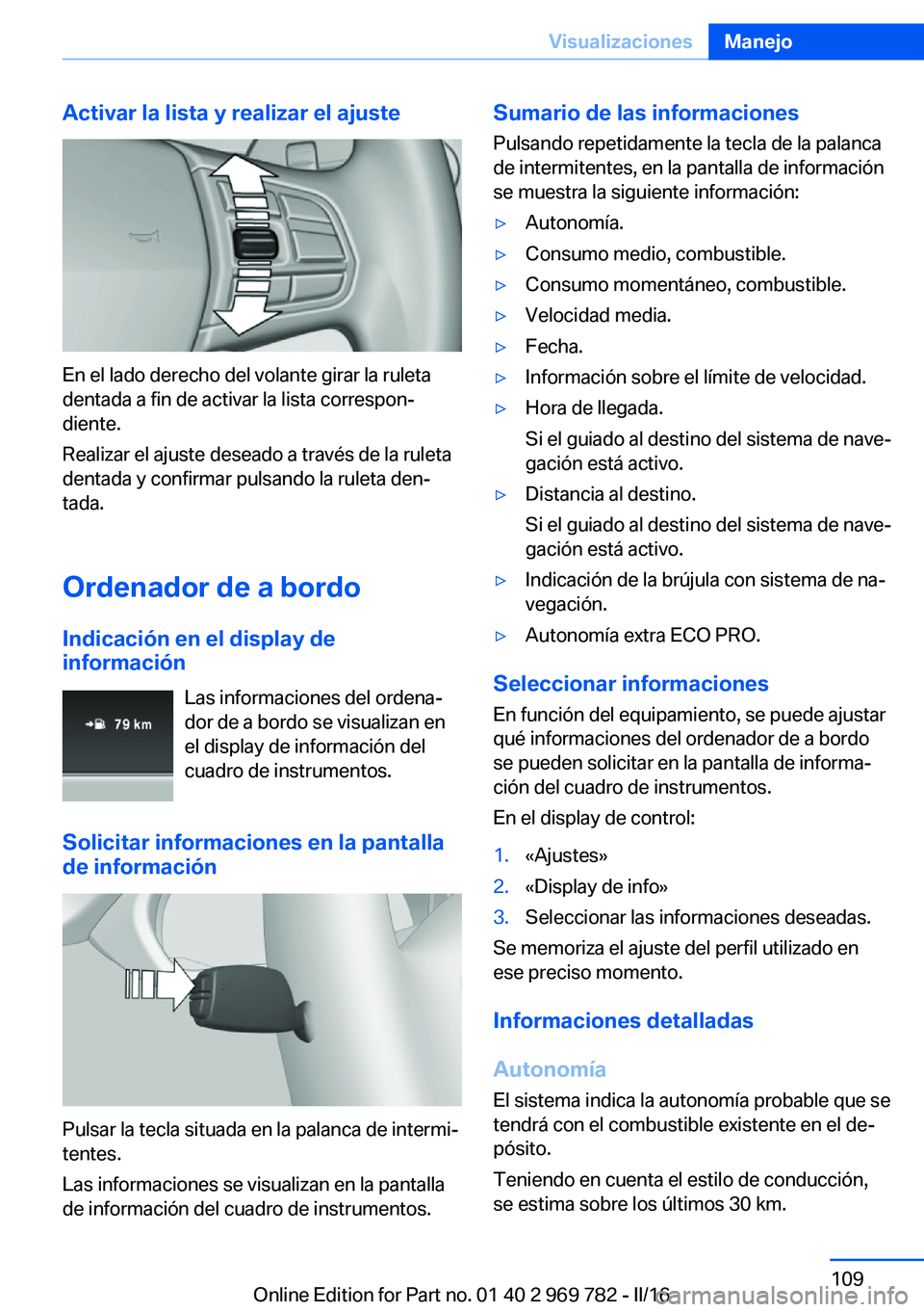 BMW X5 2016 Manuales de Empleo (in Spanish) Activar la lista y realizar el ajuste
En el lado derecho del volante girar la ruleta
dentada a fin de activar la lista correspon‐
diente.
Realizar el ajuste deseado a través de la ruleta
dentada y BMW X5 2016 Manuales de Empleo (in Spanish) Activar la lista y realizar el ajuste
En el lado derecho del volante girar la ruleta
dentada a fin de activar la lista correspon‐
diente.
Realizar el ajuste deseado a través de la ruleta
dentada y