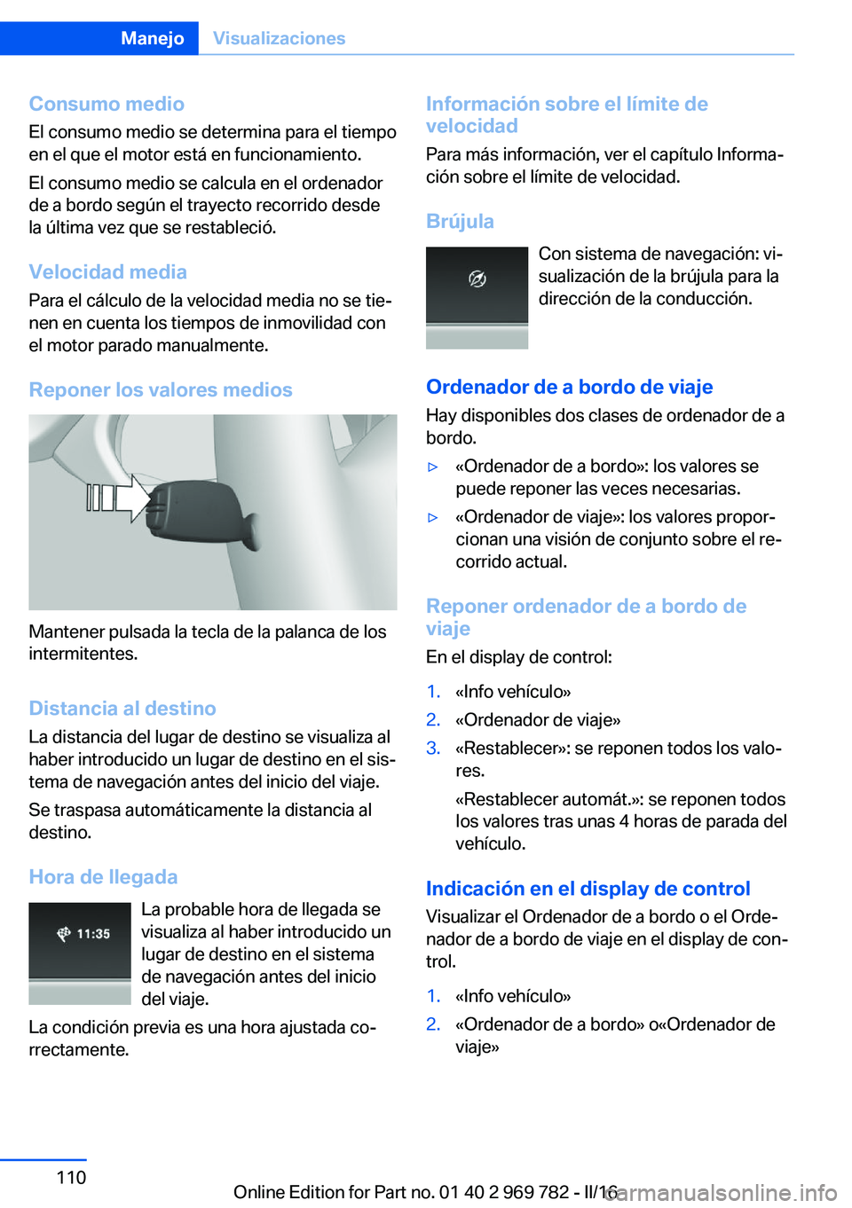 BMW X5 2016 Manuales de Empleo (in Spanish) Consumo medio
El consumo medio se determina para el tiempo
en el que el motor está en funcionamiento.
El consumo medio se calcula en el ordenador
de a bordo según el trayecto recorrido desde
la últ BMW X5 2016 Manuales de Empleo (in Spanish) Consumo medio
El consumo medio se determina para el tiempo
en el que el motor está en funcionamiento.
El consumo medio se calcula en el ordenador
de a bordo según el trayecto recorrido desde
la últ