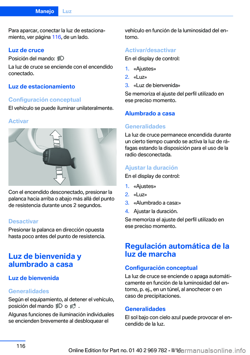 BMW X5 2016 Manuales de Empleo (in Spanish) Para aparcar, conectar la luz de estaciona‐
miento, ver página 116, de un lado.
Luz de cruce Posición del mando:
La luz de cruce se enciende con el encendido
conectado.
Luz de estacionamiento BMW X5 2016 Manuales de Empleo (in Spanish) Para aparcar, conectar la luz de estaciona‐
miento, ver página 116, de un lado.
Luz de cruce Posición del mando:
La luz de cruce se enciende con el encendido
conectado.
Luz de estacionamiento