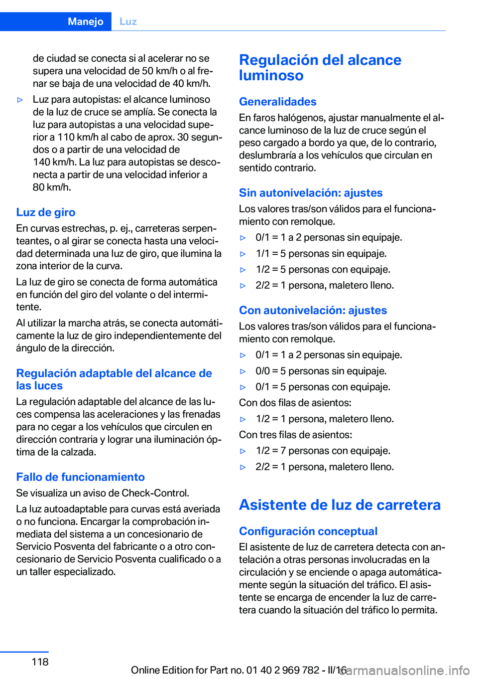 BMW X5 2016 Manuales de Empleo (in Spanish) de ciudad se conecta si al acelerar no se
supera una velocidad de 50 km/h o al fre‐
nar se baja de una velocidad de 40 km/h.▷Luz para autopistas: el alcance luminoso
de la luz de cruce se amplía. BMW X5 2016 Manuales de Empleo (in Spanish) de ciudad se conecta si al acelerar no se
supera una velocidad de 50 km/h o al fre‐
nar se baja de una velocidad de 40 km/h.▷Luz para autopistas: el alcance luminoso
de la luz de cruce se amplía.