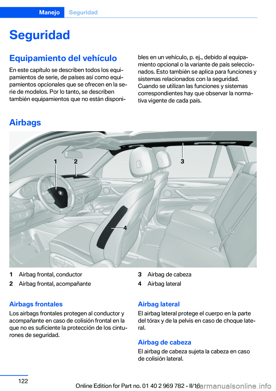 BMW X5 2016 Manuales de Empleo (in Spanish) SeguridadEquipamiento del vehículoEn este capítulo se describen todos los equi‐
pamientos de serie, de países así como equi‐
pamientos opcionales que se ofrecen en la se‐
rie de modelos. Por BMW X5 2016 Manuales de Empleo (in Spanish) SeguridadEquipamiento del vehículoEn este capítulo se describen todos los equi‐
pamientos de serie, de países así como equi‐
pamientos opcionales que se ofrecen en la se‐
rie de modelos. Por