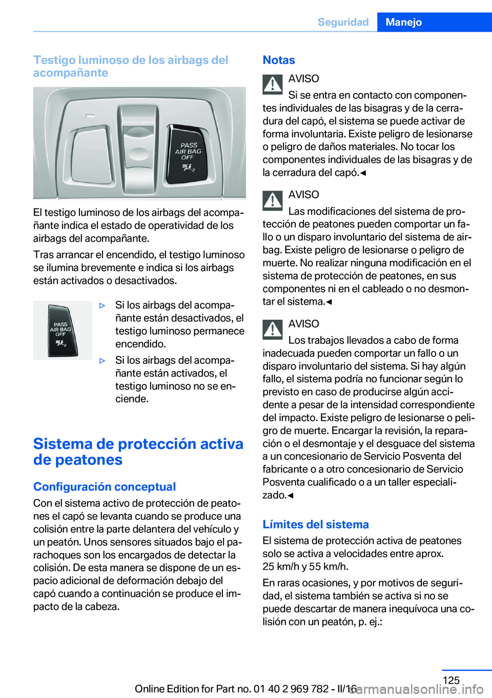 BMW X5 2016 Manuales de Empleo (in Spanish) Testigo luminoso de los airbags del
acompañante
El testigo luminoso de los airbags del acompa‐
ñante indica el estado de operatividad de los
airbags del acompañante.
Tras arrancar el encendido, e BMW X5 2016 Manuales de Empleo (in Spanish) Testigo luminoso de los airbags del
acompañante
El testigo luminoso de los airbags del acompa‐
ñante indica el estado de operatividad de los
airbags del acompañante.
Tras arrancar el encendido, e